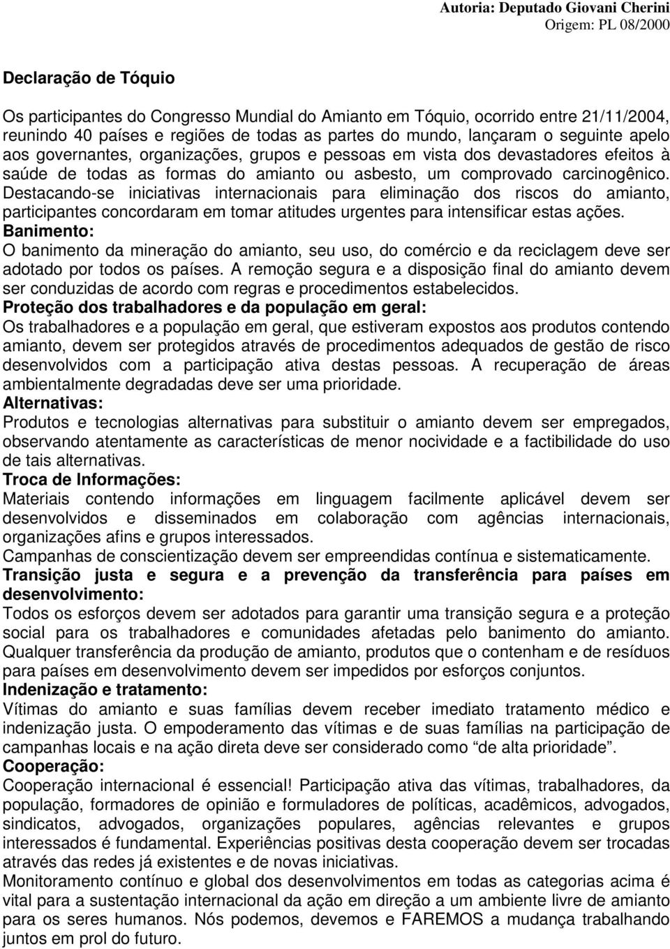 carcinogênico. Destacando-se iniciativas internacionais para eliminação dos riscos do amianto, participantes concordaram em tomar atitudes urgentes para intensificar estas ações.