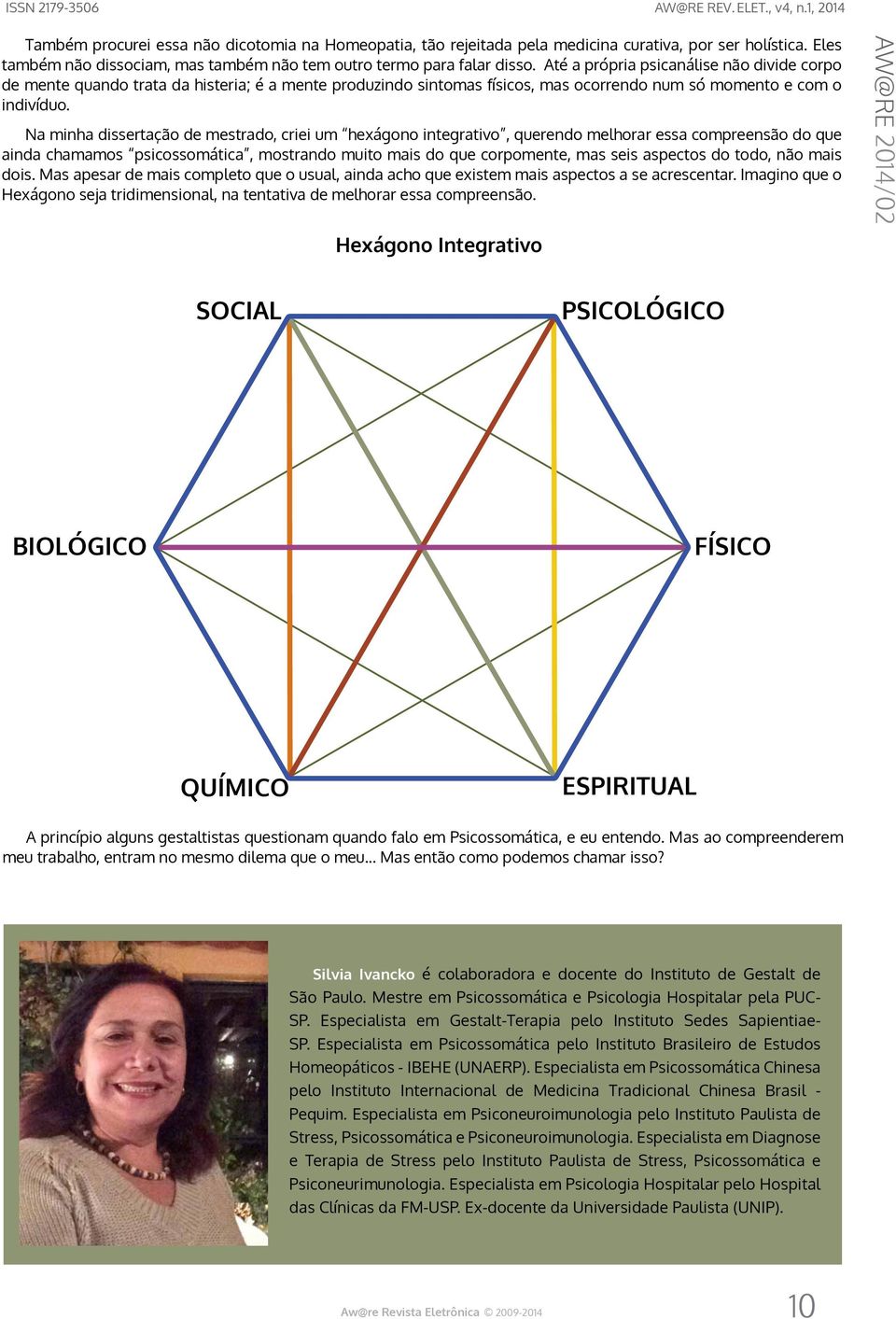 Na minha dissertação de mestrado, criei um hexágono integrativo, querendo melhorar essa compreensão do que ainda chamamos psicossomática, mostrando muito mais do que corpomente, mas seis aspectos do