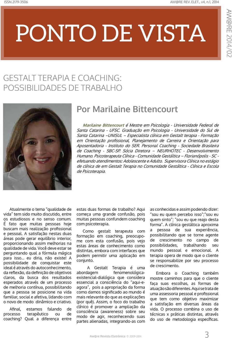 Aposentadoria - Instituto do SER. Personal Coaching - Sociedade Brasileira de Coaching - SBC-SP. Sócia Diretora NEURHOTEC - Desenvolvimento Humano.