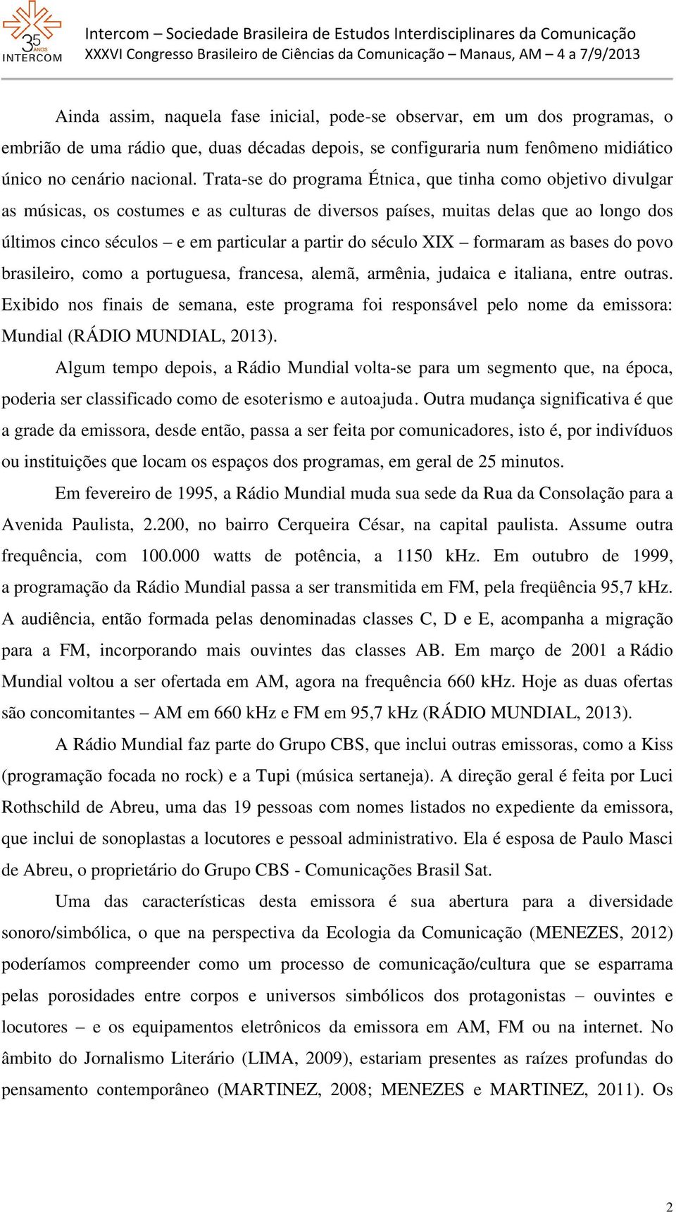 século XIX formaram as bases do povo brasileiro, como a portuguesa, francesa, alemã, armênia, judaica e italiana, entre outras.