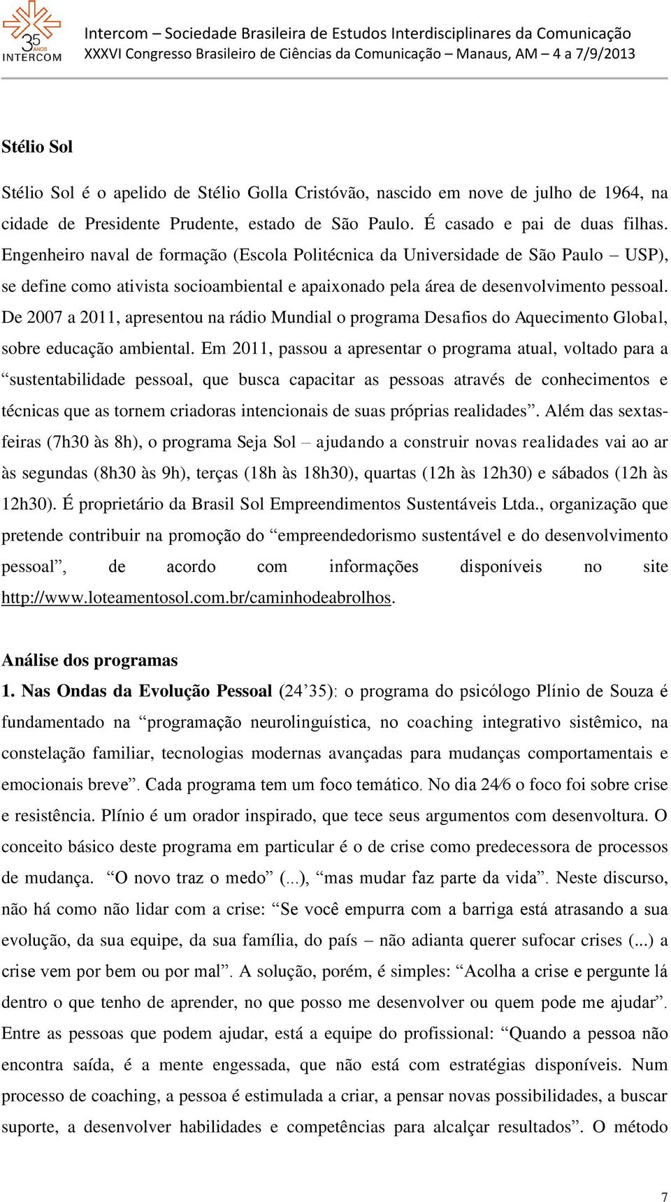 De 2007 a 2011, apresentou na rádio Mundial o programa Desafios do Aquecimento Global, sobre educação ambiental.