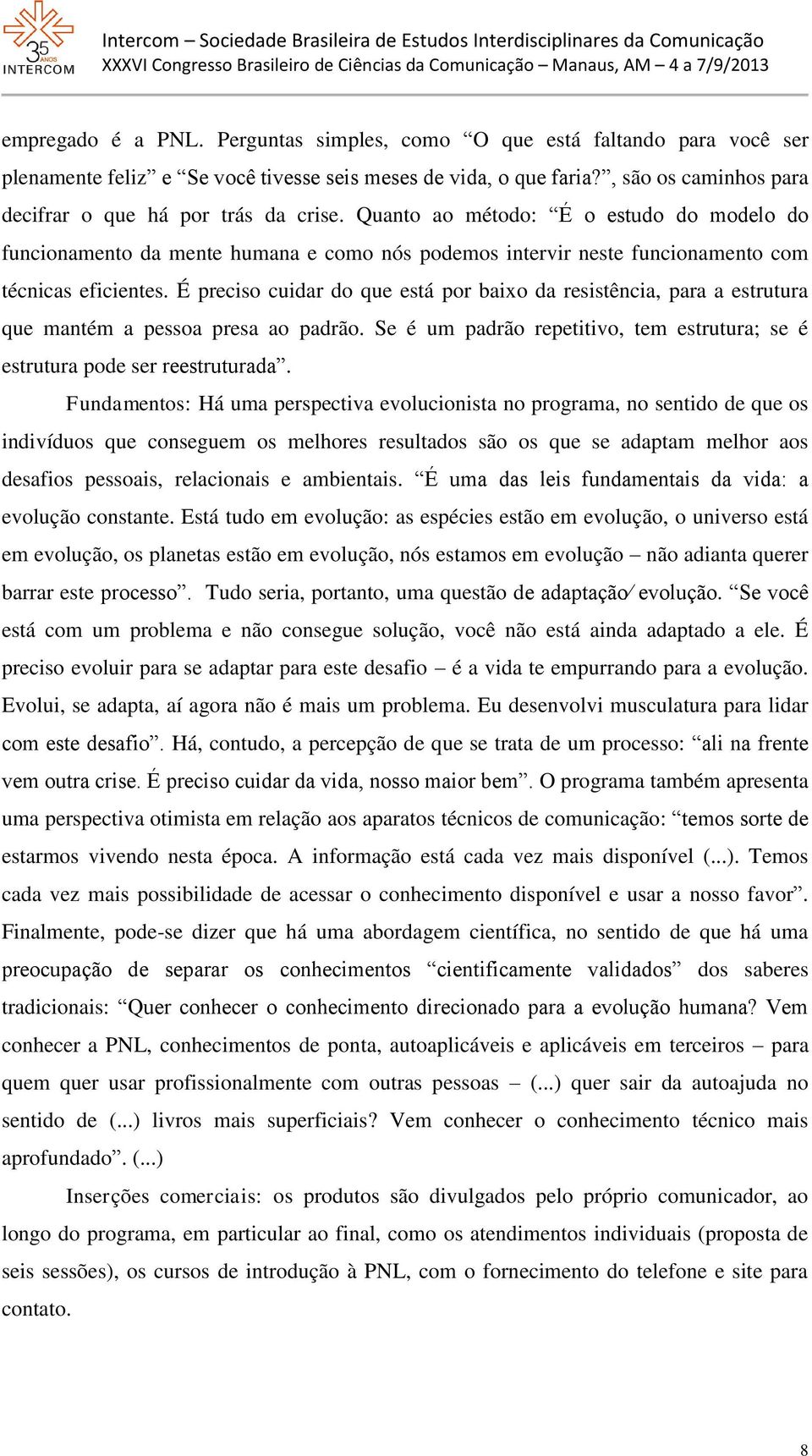 Quanto ao método: É o estudo do modelo do funcionamento da mente humana e como nós podemos intervir neste funcionamento com técnicas eficientes.