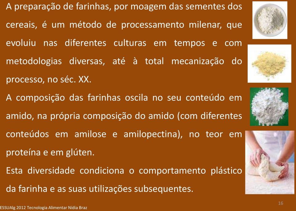 A composição das farinhas oscila no seu conteúdo em amido, na própria composição do amido (com diferentes conteúdos em