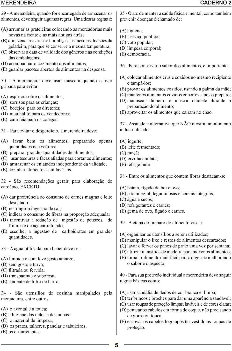 se conserve a mesma temperatura; (C) observar a data de validade dos gêneros e as condições das embalagens; (D) acompanhar o cozimento dos alimentos; (E) guardar pacotes abertos de alimentos na