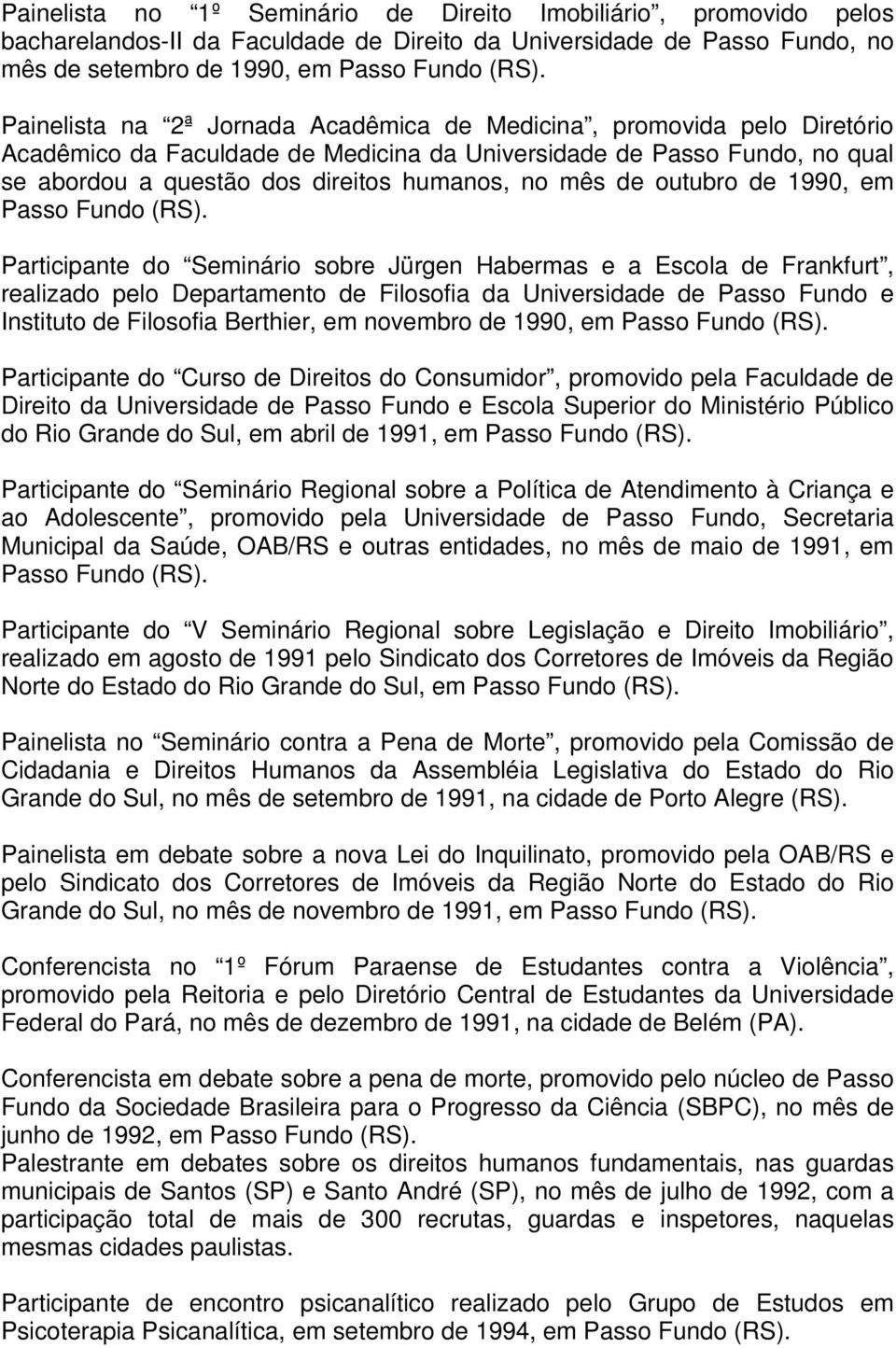 1990, em Passo Participante do Seminário sobre Jürgen Habermas e a Escola de Frankfurt, realizado pelo Departamento de Filosofia da Universidade de Passo Fundo e Instituto de Filosofia Berthier, em