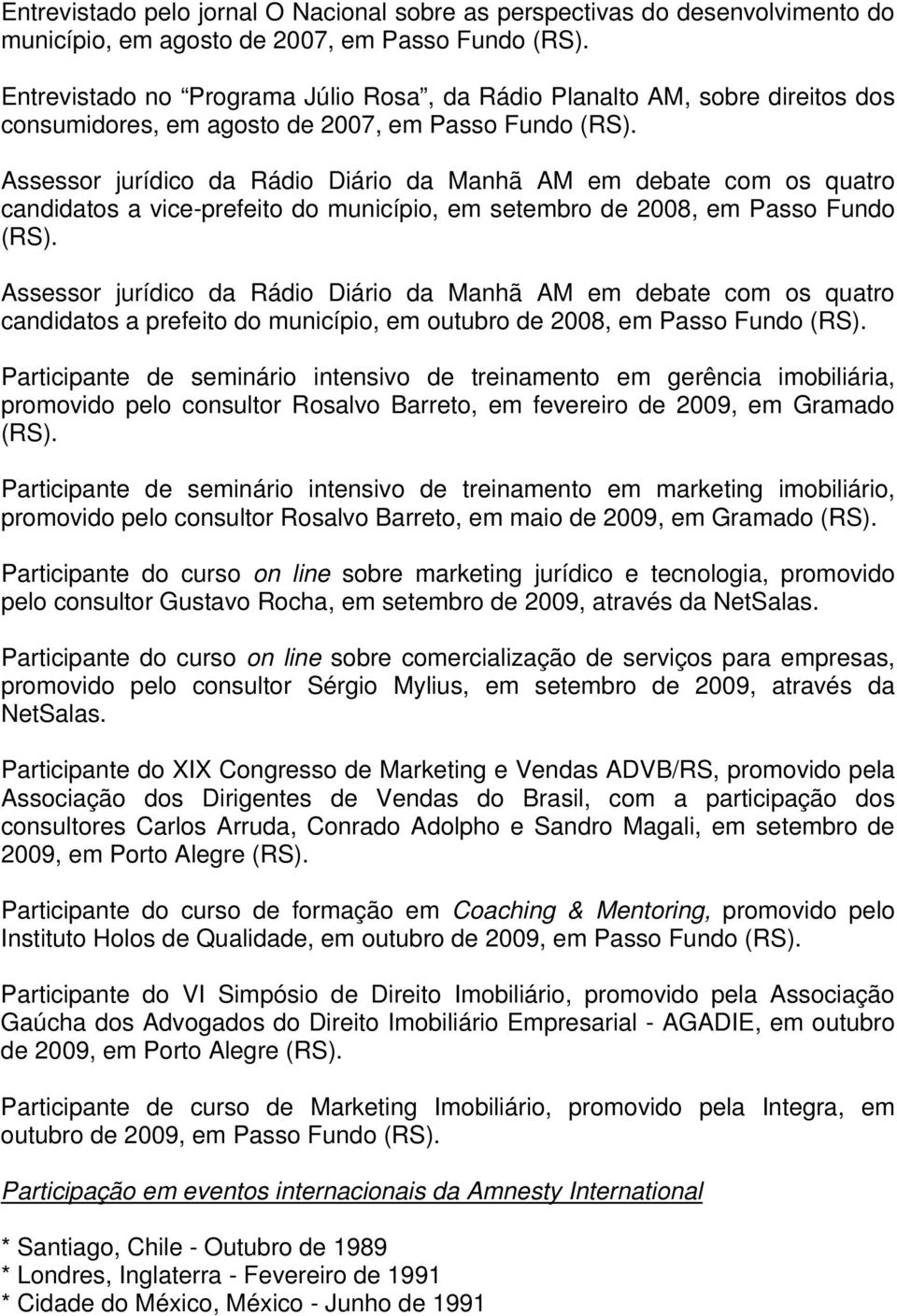 Assessor jurídico da Rádio Diário da Manhã AM em debate com os quatro candidatos a prefeito do município, em outubro de 2008, em Passo Participante de seminário intensivo de treinamento em gerência