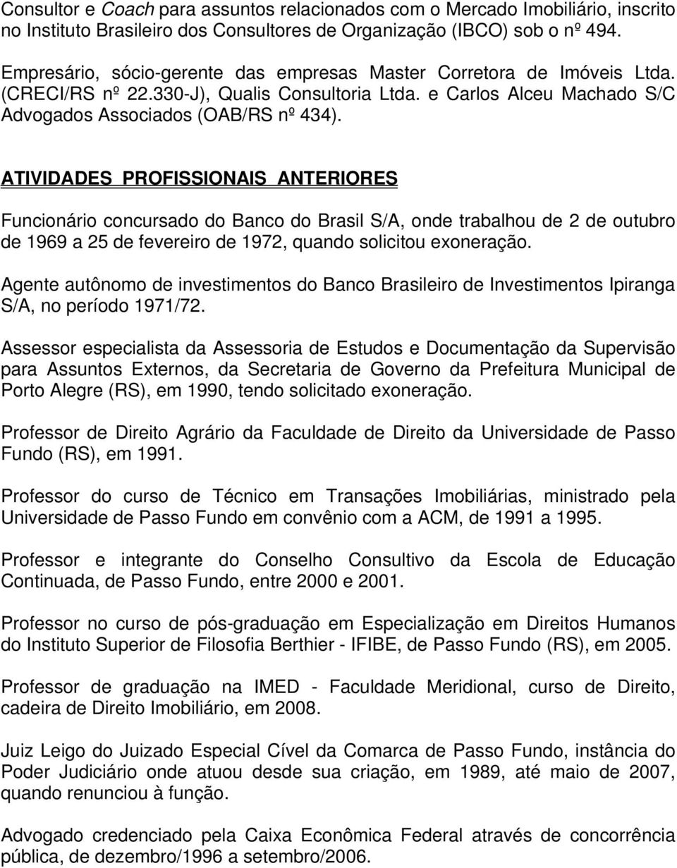 ATIVIDADES PROFISSIONAIS ANTERIORES Funcionário concursado do Banco do Brasil S/A, onde trabalhou de 2 de outubro de 1969 a 25 de fevereiro de 1972, quando solicitou exoneração.