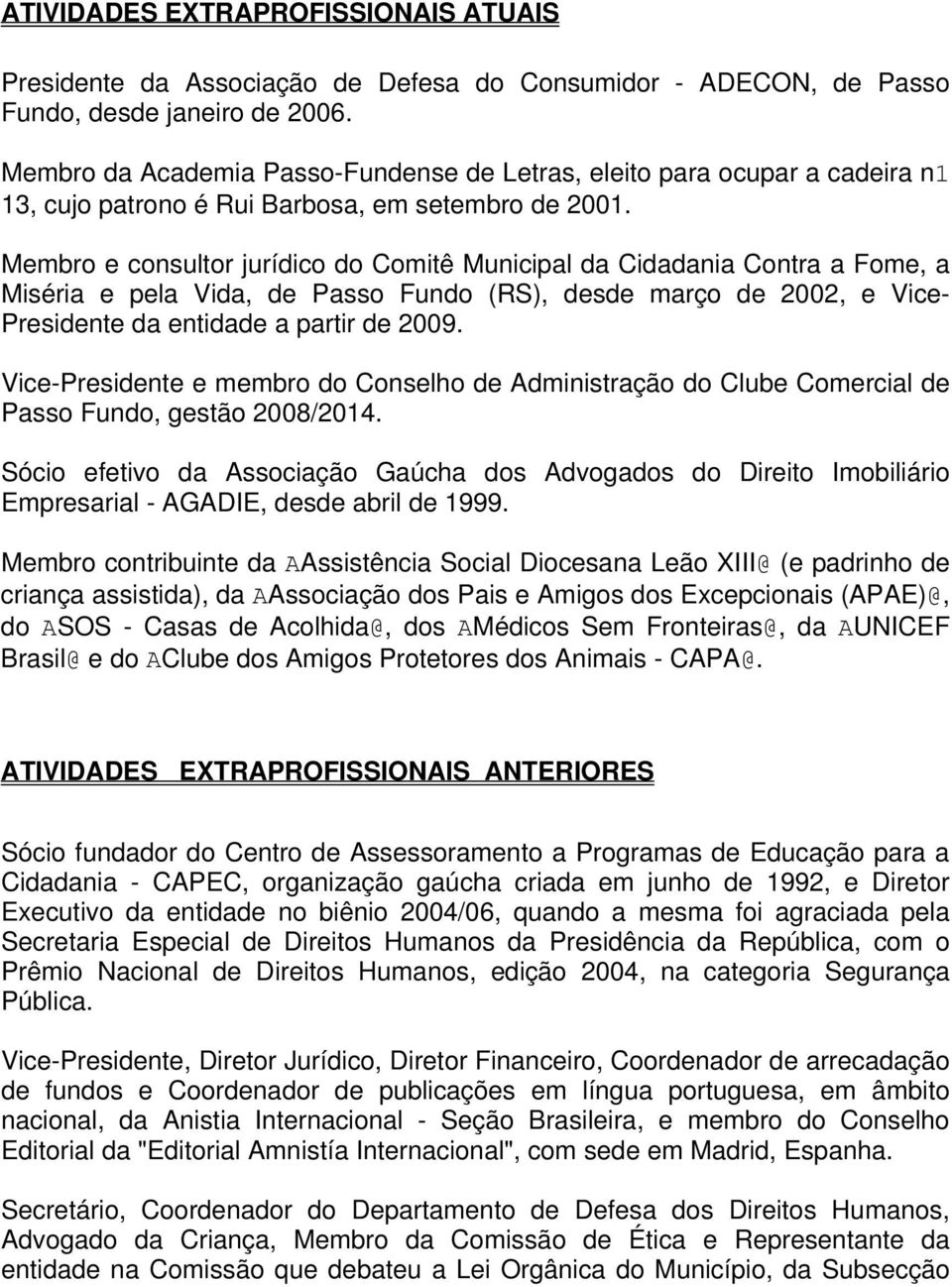 Membro e consultor jurídico do Comitê Municipal da Cidadania Contra a Fome, a Miséria e pela Vida, de Passo Fundo (RS), desde março de 2002, e Vice- Presidente da entidade a partir de 2009.