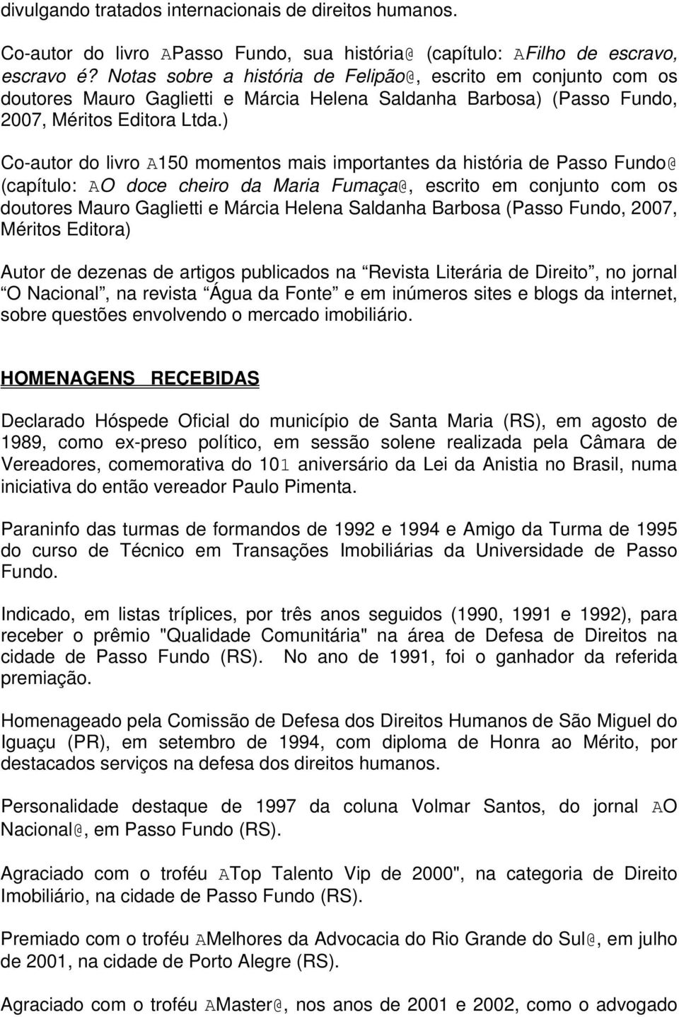 ) Co-autor do livro A150 momentos mais importantes da história de Passo Fundo@ (capítulo: AO doce cheiro da Maria Fumaça@, escrito em conjunto com os doutores Mauro Gaglietti e Márcia Helena Saldanha