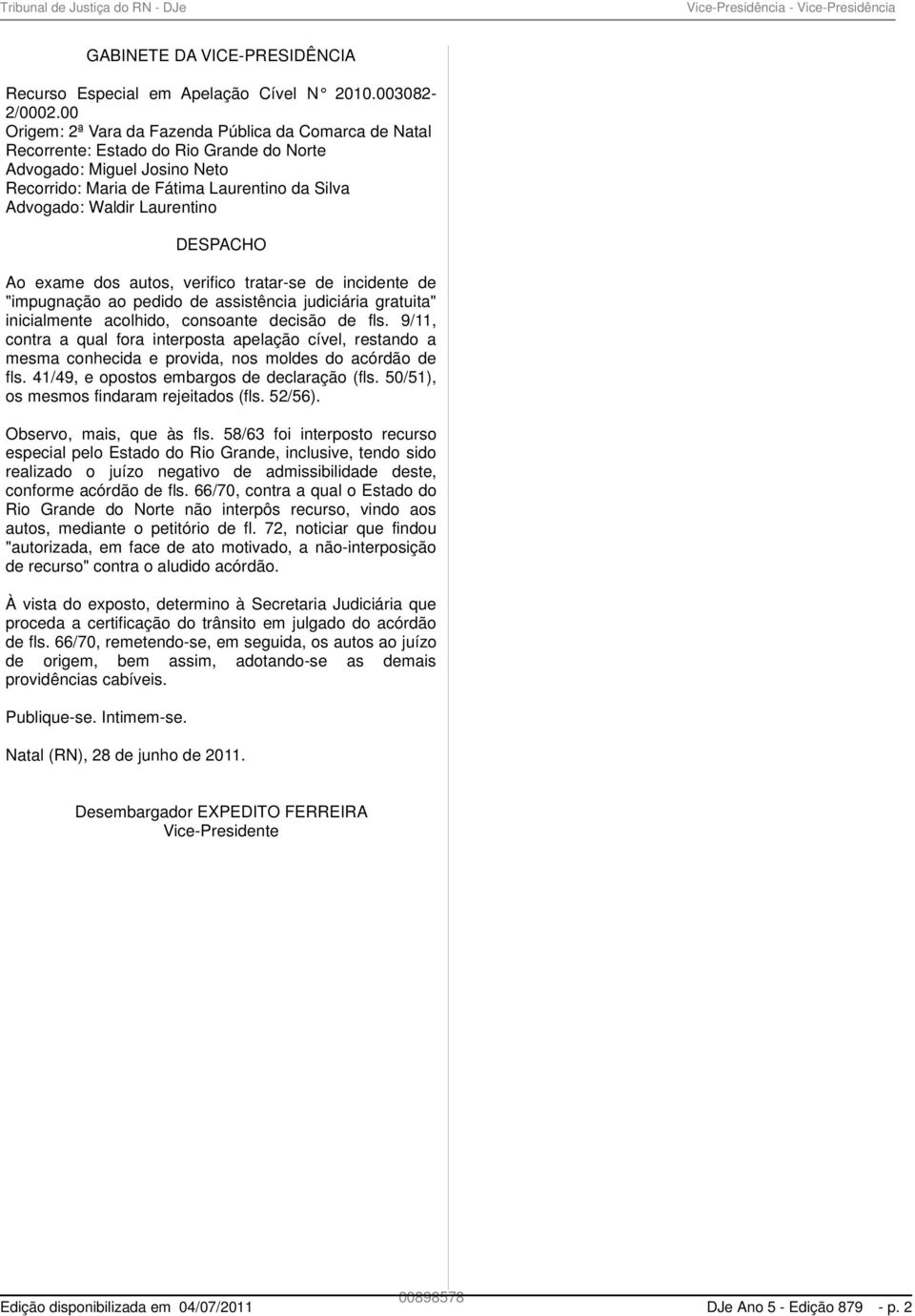 Laurentino DESPACHO Ao exame dos autos, verifico tratar-se de incidente de "impugnação ao pedido de assistência judiciária gratuita" inicialmente acolhido, consoante decisão de fls.