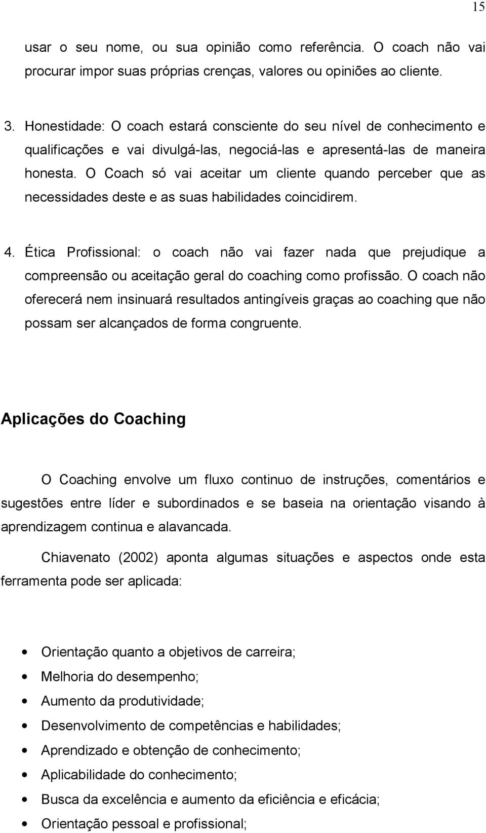 O Coach só vai aceitar um cliente quando perceber que as necessidades deste e as suas habilidades coincidirem. 4.