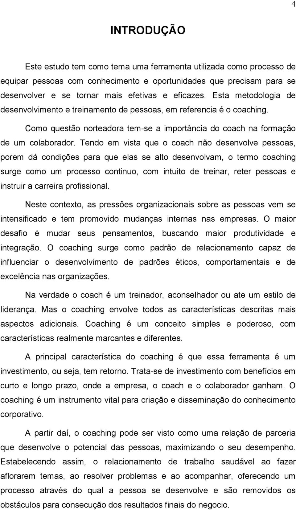 Tendo em vista que o coach não desenvolve pessoas, porem dá condições para que elas se alto desenvolvam, o termo coaching surge como um processo continuo, com intuito de treinar, reter pessoas e