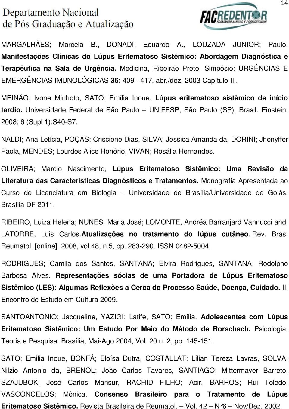 Lúpus eritematoso sistêmico de início tardio. Universidade Federal de São Paulo UNIFESP, São Paulo (SP), Brasil. Einstein. 2008; 6 (Supl 1):S40-S7.
