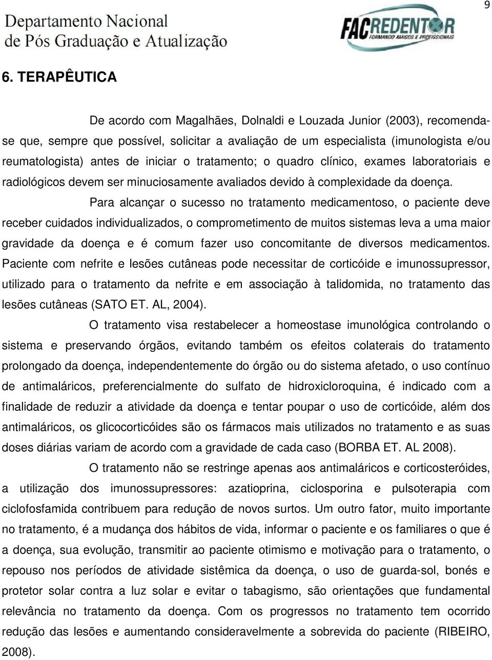 Para alcançar o sucesso no tratamento medicamentoso, o paciente deve receber cuidados individualizados, o comprometimento de muitos sistemas leva a uma maior gravidade da doença e é comum fazer uso