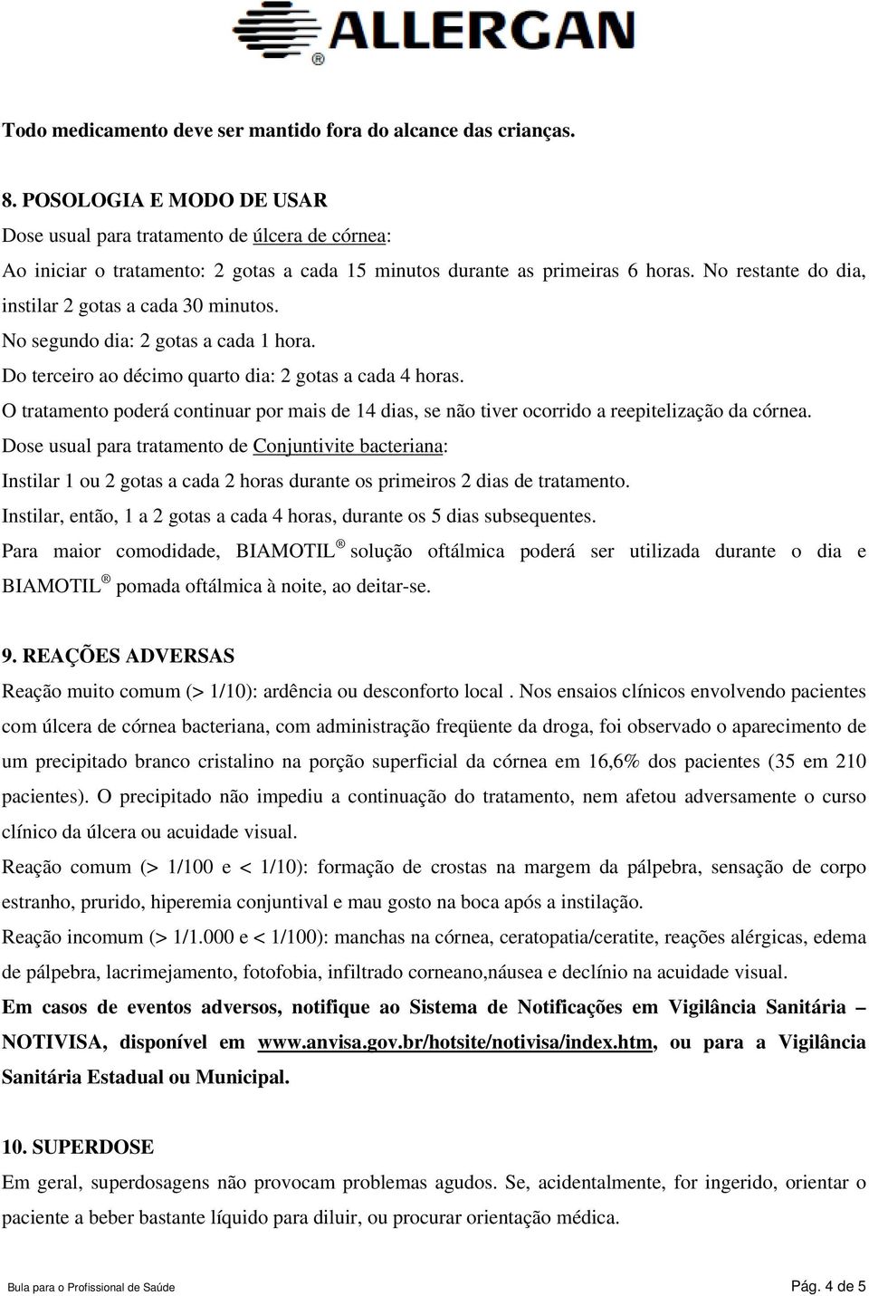 No restante do dia, instilar 2 gotas a cada 30 minutos. No segundo dia: 2 gotas a cada 1 hora. Do terceiro ao décimo quarto dia: 2 gotas a cada 4 horas.