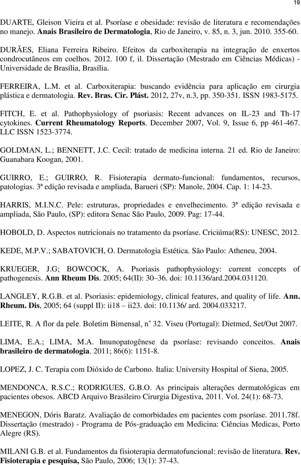 Dissertação (Mestrado em Ciências Médicas) - Universidade de Brasília, Brasília. FERREIRA, L.M. et al. Carboxiterapia: buscando evidência para aplicação em cirurgia plástica e dermatologia. Rev. Bras. Cir.