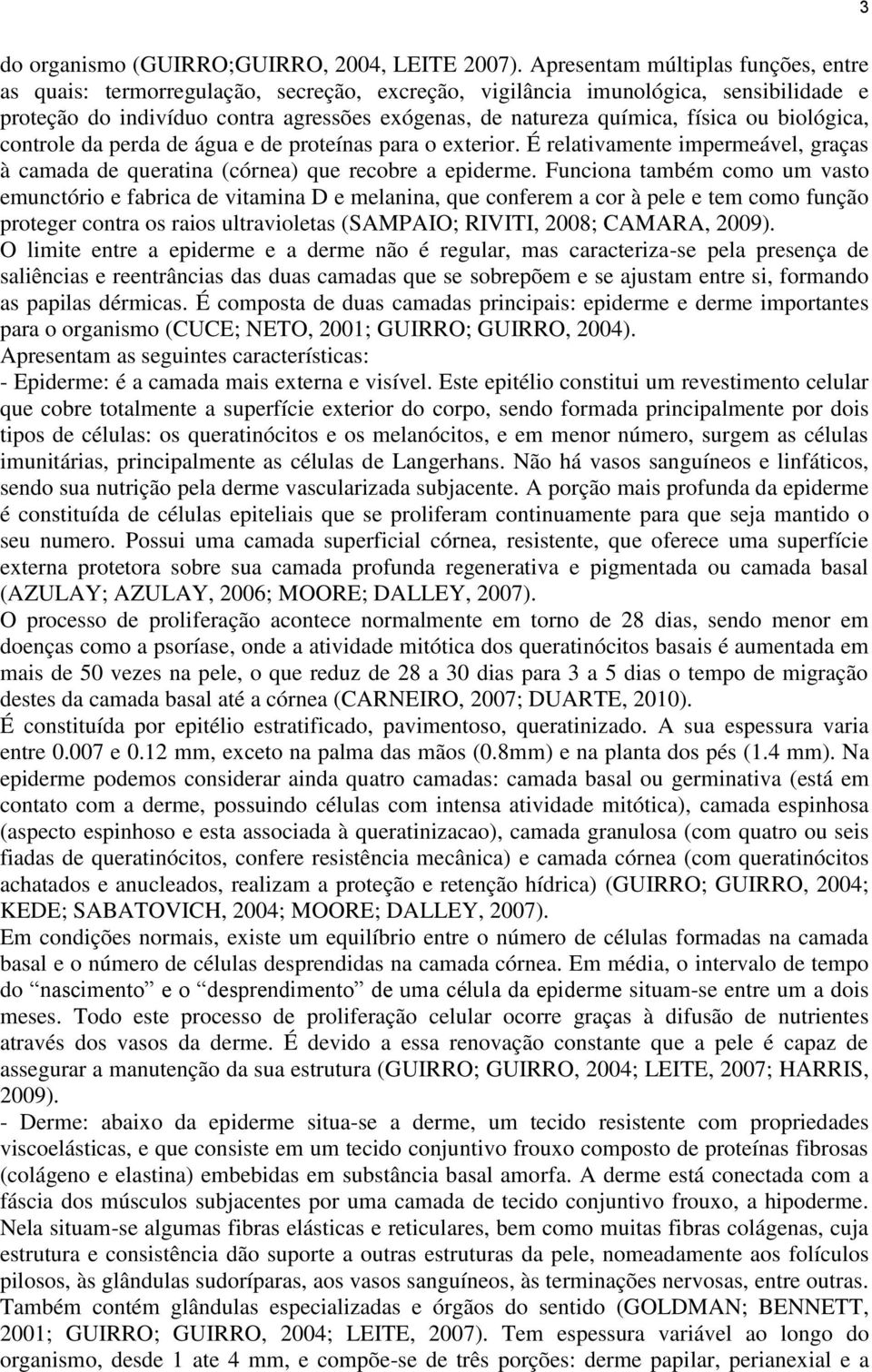 ou biológica, controle da perda de água e de proteínas para o exterior. É relativamente impermeável, graças à camada de queratina (córnea) que recobre a epiderme.