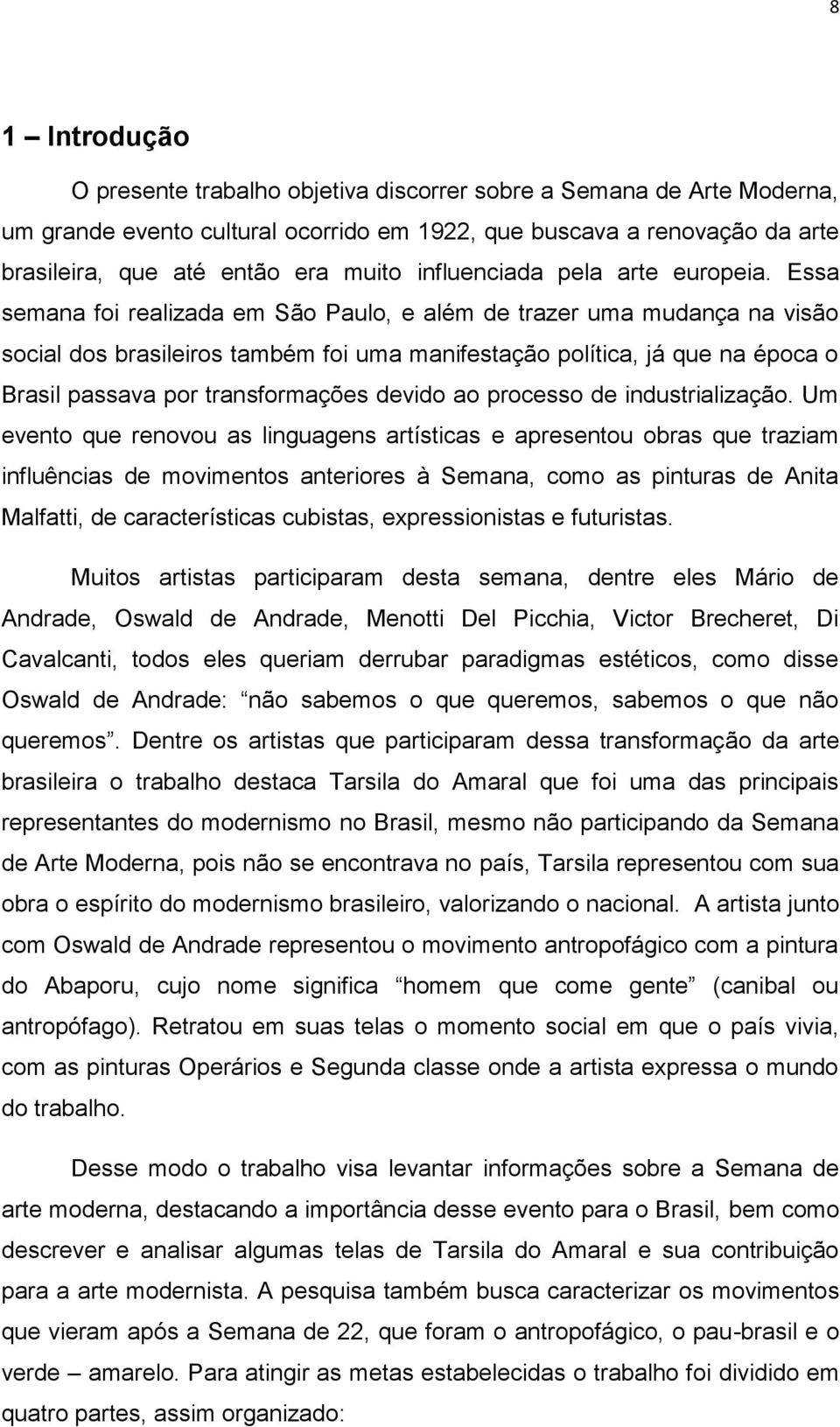 Essa semana foi realizada em São Paulo, e além de trazer uma mudança na visão social dos brasileiros também foi uma manifestação política, já que na época o Brasil passava por transformações devido