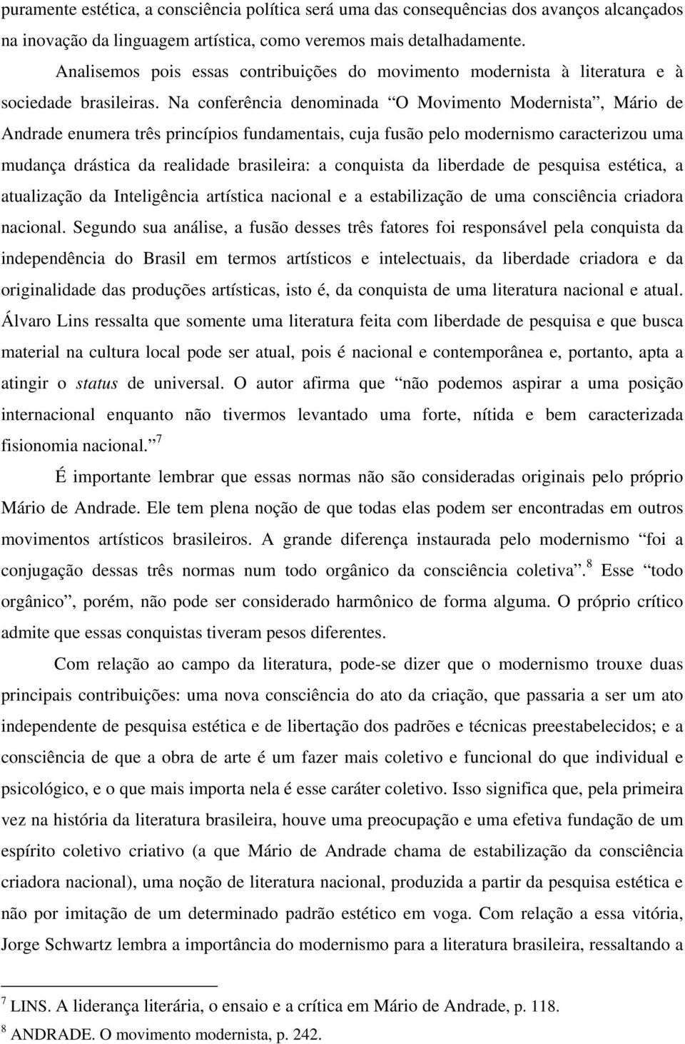 Na conferência denominada O Movimento Modernista, Mário de Andrade enumera três princípios fundamentais, cuja fusão pelo modernismo caracterizou uma mudança drástica da realidade brasileira: a