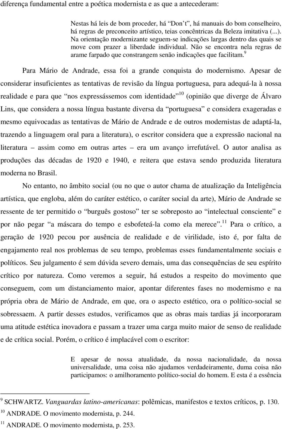 Não se encontra nela regras de arame farpado que constrangem senão indicações que facilitam. 9 Para Mário de Andrade, essa foi a grande conquista do modernismo.