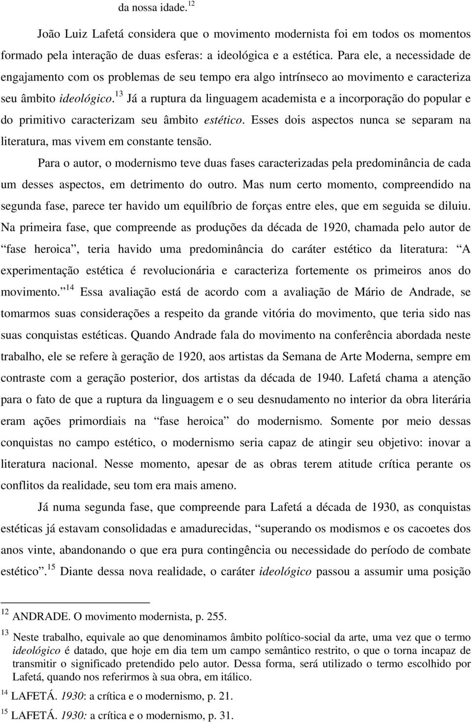 13 Já a ruptura da linguagem academista e a incorporação do popular e do primitivo caracterizam seu âmbito estético. Esses dois aspectos nunca se separam na literatura, mas vivem em constante tensão.