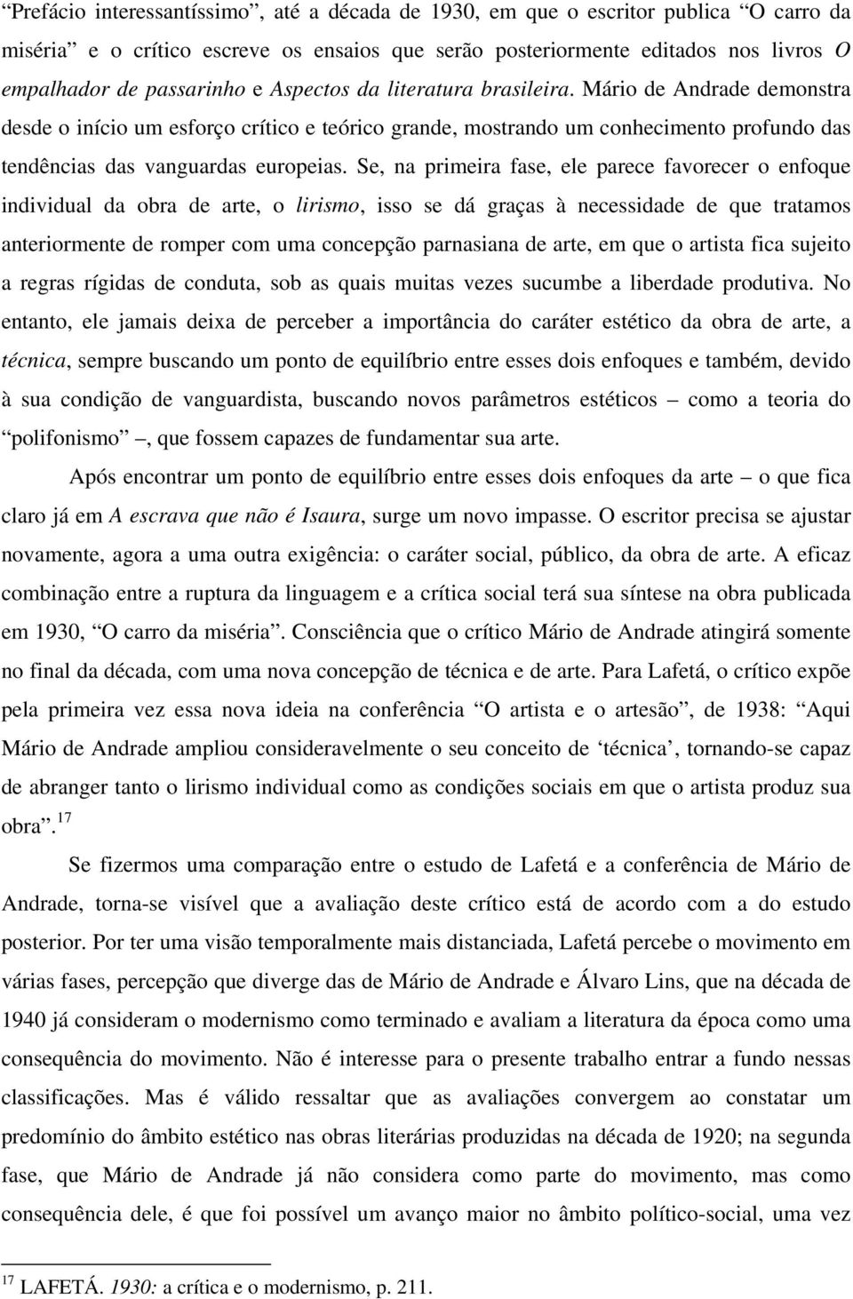 Mário de Andrade demonstra desde o início um esforço crítico e teórico grande, mostrando um conhecimento profundo das tendências das vanguardas europeias.