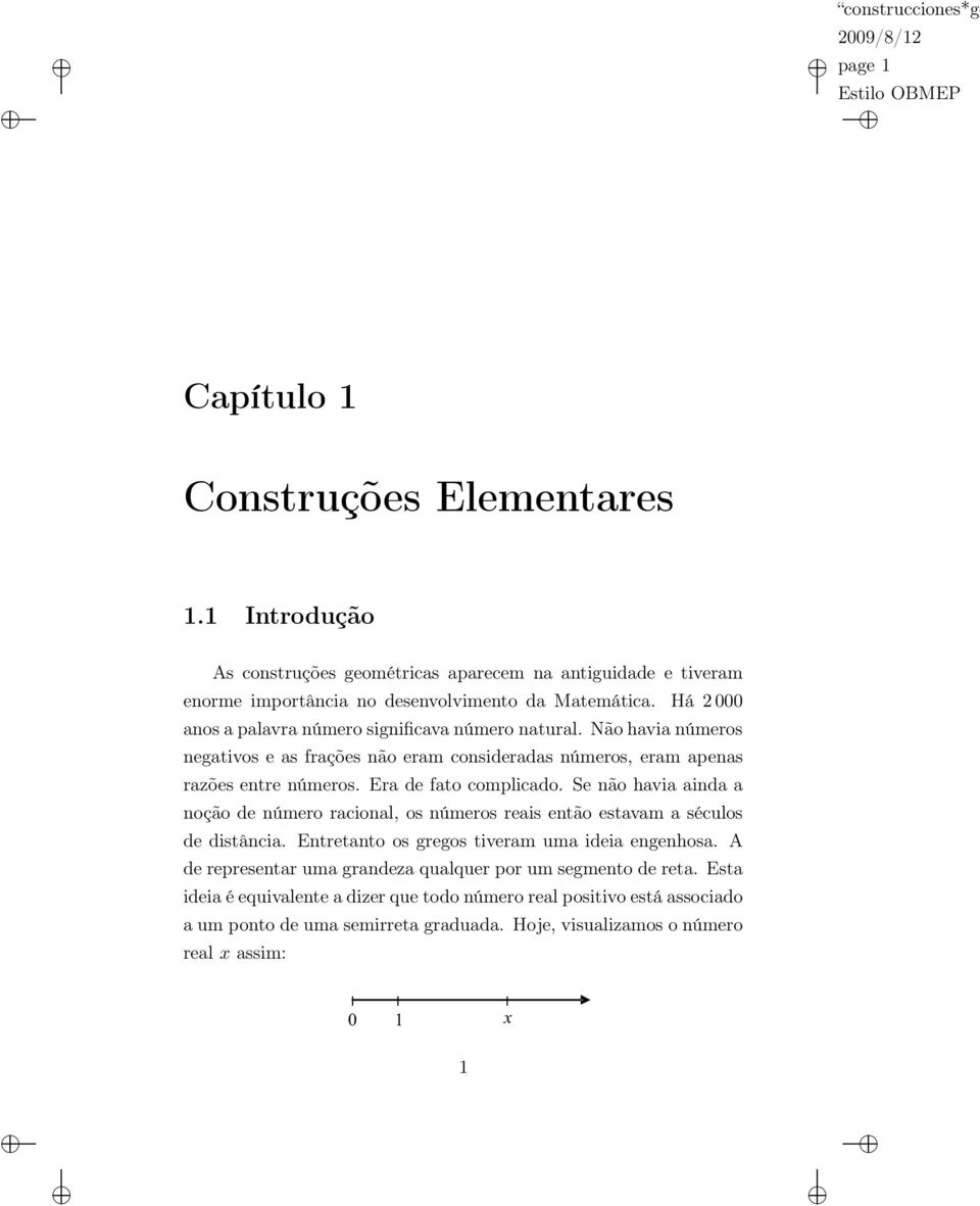 Era de fato complicado. Se não havia ainda a noção de número racional, os números reais então estavam a séculos de distância. Entretanto os gregos tiveram uma ideia engenhosa.