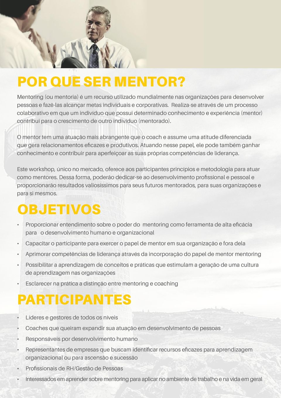 O mentor tem uma atuação mais abrangente que o coach e assume uma atitude diferenciada que gera relacionamentos eficazes e produtivos.