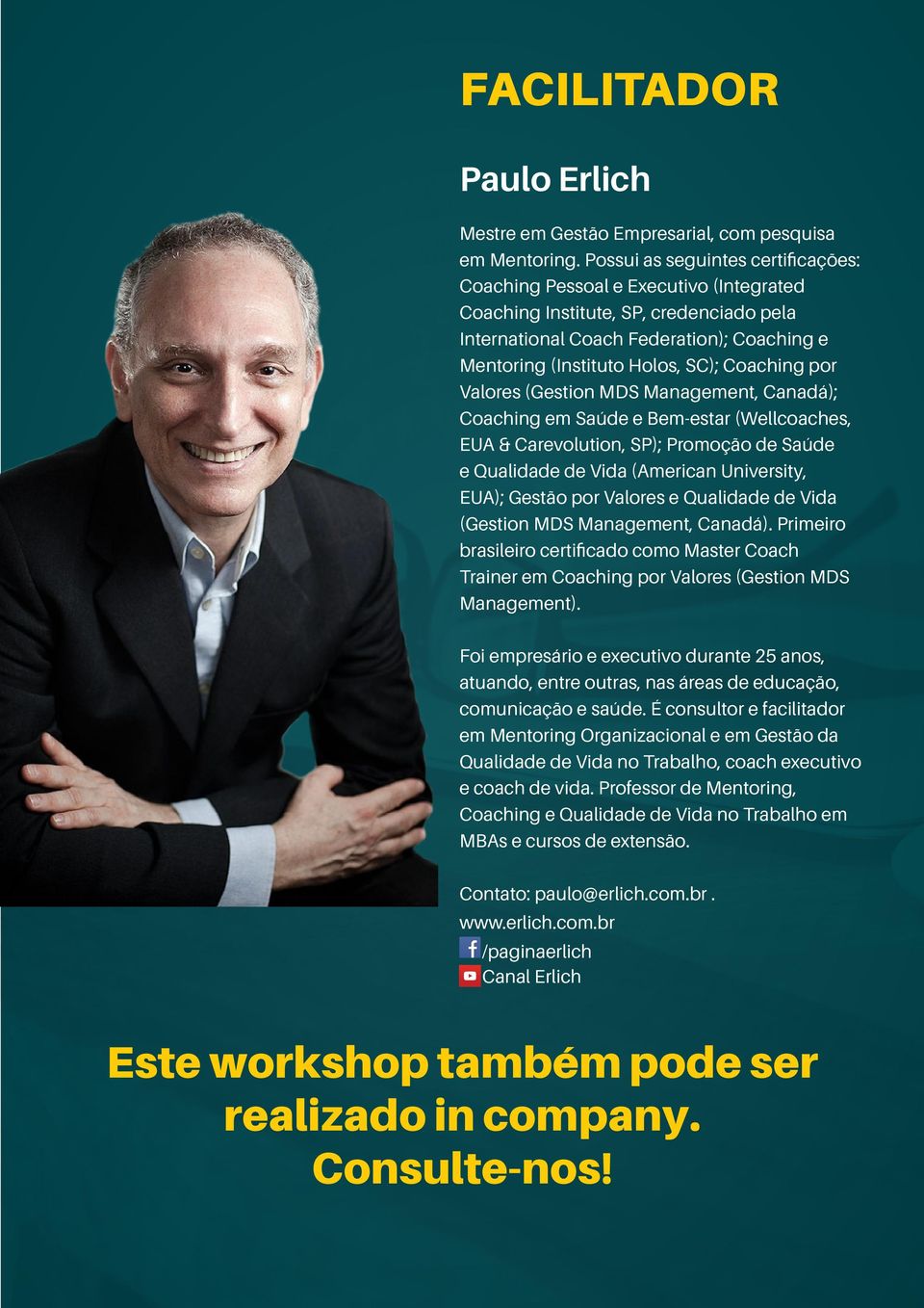 Coaching por Valores (Gestion MDS Management, Canadá); Coaching em Saúde e Bem-estar (Wellcoaches, EUA & Carevolution, SP); Promoção de Saúde e Qualidade de Vida (American University, EUA); Gestão