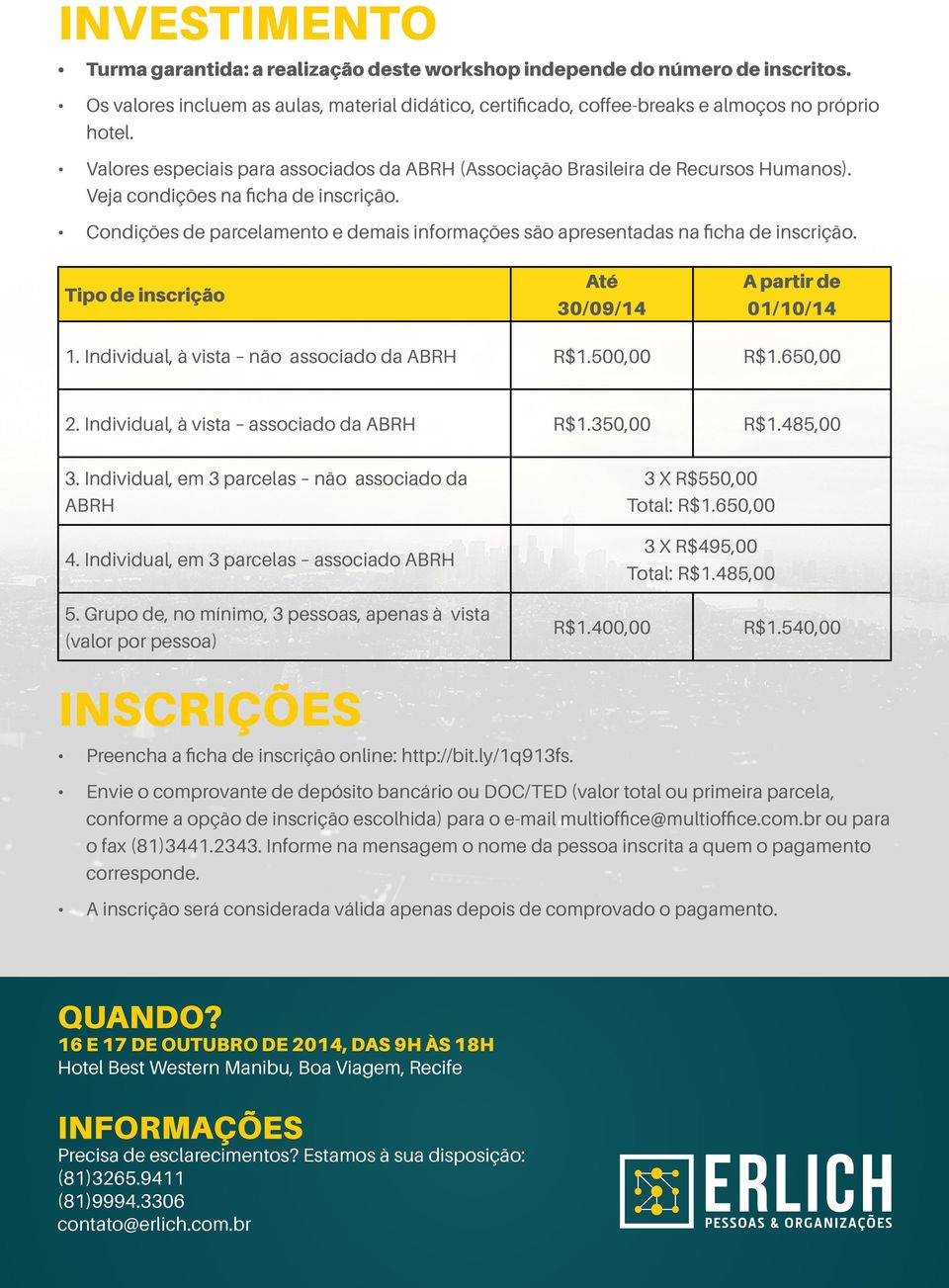 Condições de parcelamento e demais informações são apresentadas na ficha de inscrição. Tipo de inscrição Até 30/09/14 A partir de 01/10/14 1. Individual, à vista não associado da ABRH R$1.500,00 R$1.