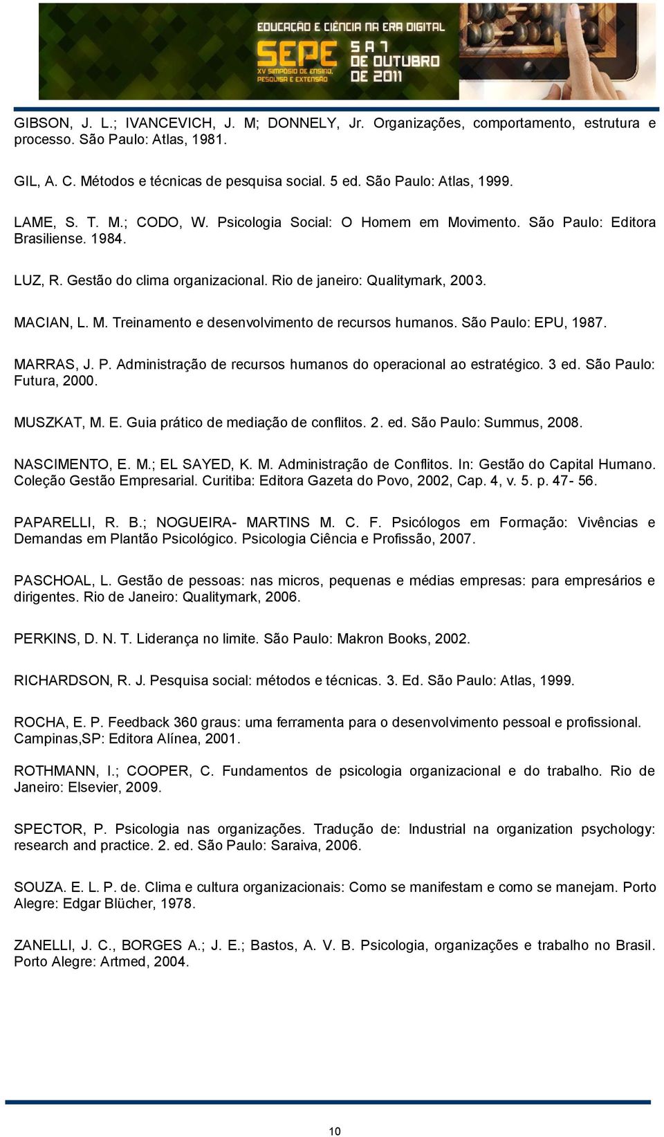 São Paulo: EPU, 1987. MARRAS, J. P. Administração de recursos humanos do operacional ao estratégico. 3 ed. São Paulo: Futura, 2000. MUSZKAT, M. E. Guia prático de mediação de conflitos. 2. ed. São Paulo: Summus, 2008.