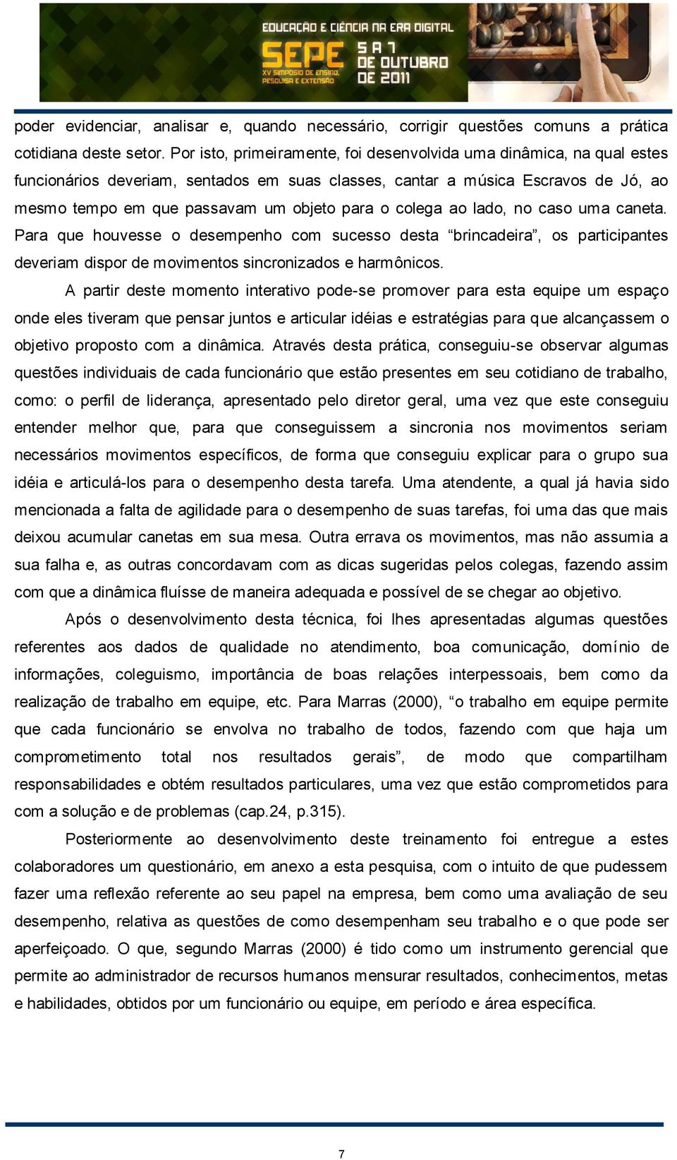 colega ao lado, no caso uma caneta. Para que houvesse o desempenho com sucesso desta brincadeira, os participantes deveriam dispor de movimentos sincronizados e harmônicos.