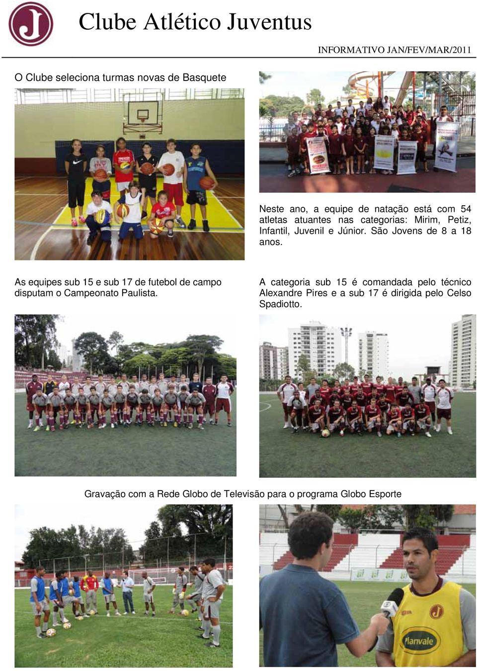 As equipes sub 15 e sub 17 de futebol de campo disputam o Campeonato Paulista.
