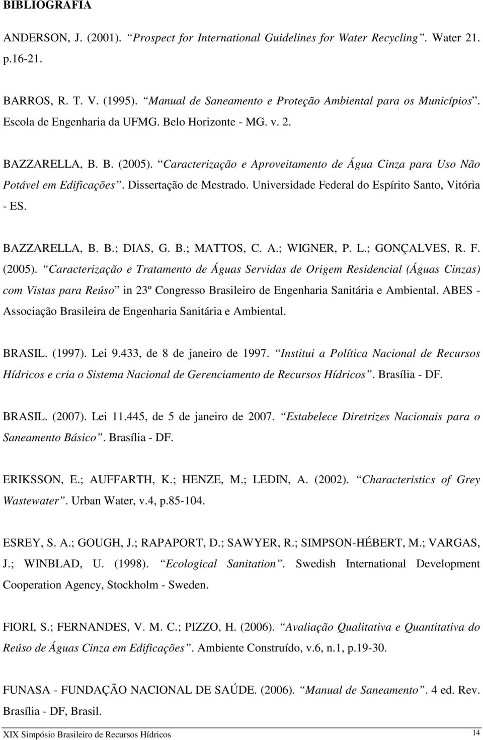 Universidade Federal do Espírito Santo, Vitória - ES. BAZZARELLA, B. B.; DIAS, G. B.; MATTOS, C. A.; WIGNER, P. L.; GONÇALVES, R. F. (2005).