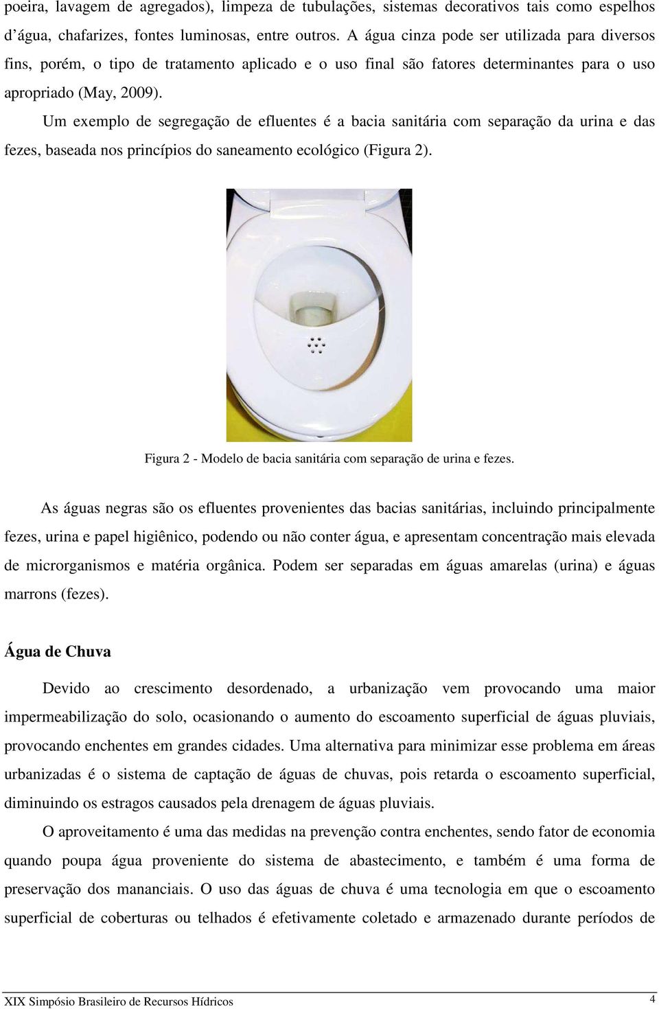 Um exemplo de segregação de efluentes é a bacia sanitária com separação da urina e das fezes, baseada nos princípios do saneamento ecológico (Figura 2).