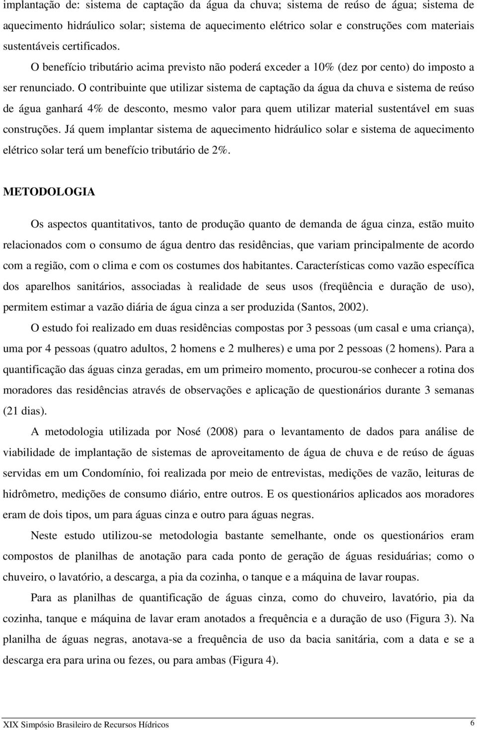 O contribuinte que utilizar sistema de captação da água da chuva e sistema de reúso de água ganhará 4% de desconto, mesmo valor para quem utilizar material sustentável em suas construções.