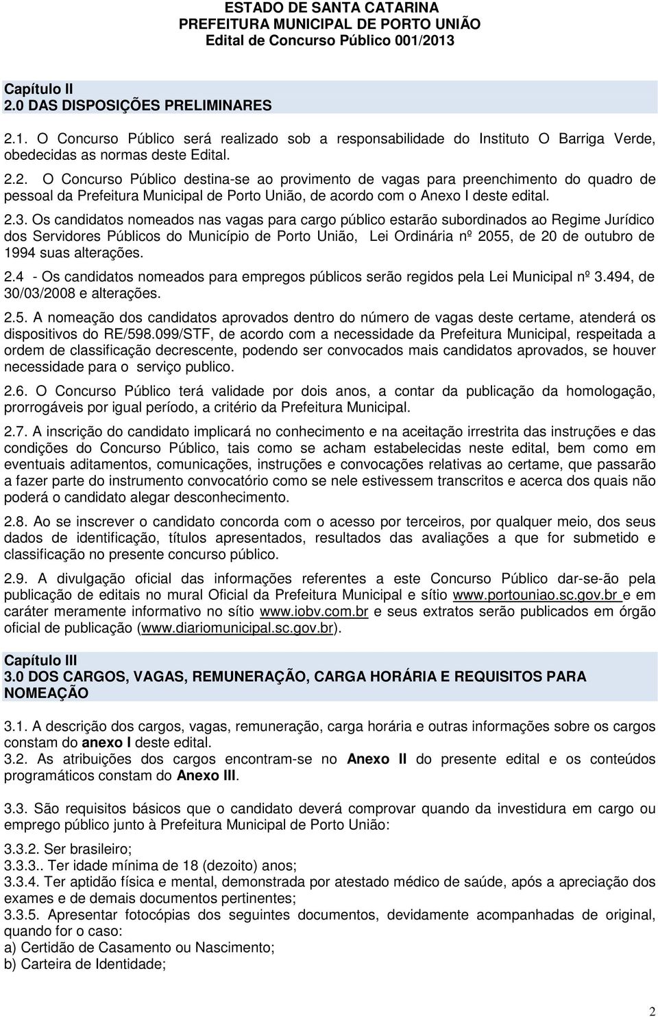 suas alterações. 2.4 - Os candidatos nomeados para empregos públicos serão regidos pela Lei Municipal nº 3.494, de 30/03/2008 e alterações. 2.5.