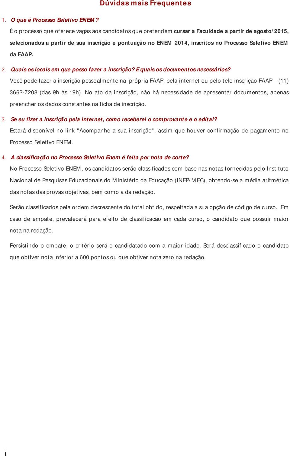 ENEM da FAAP. 2. Quais os locais em que posso fazer a inscrição? E quais os documentos necessários?