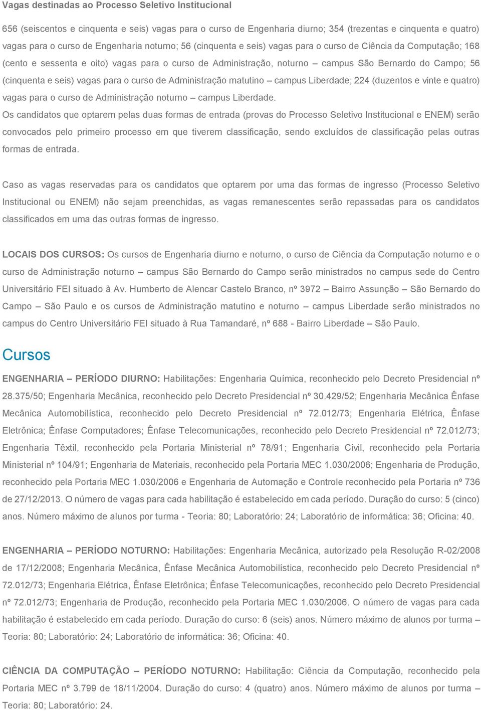 seis) vagas para o curso de Administração matutino campus Liberdade; 224 (duzentos e vinte e quatro) vagas para o curso de Administração noturno campus Liberdade.