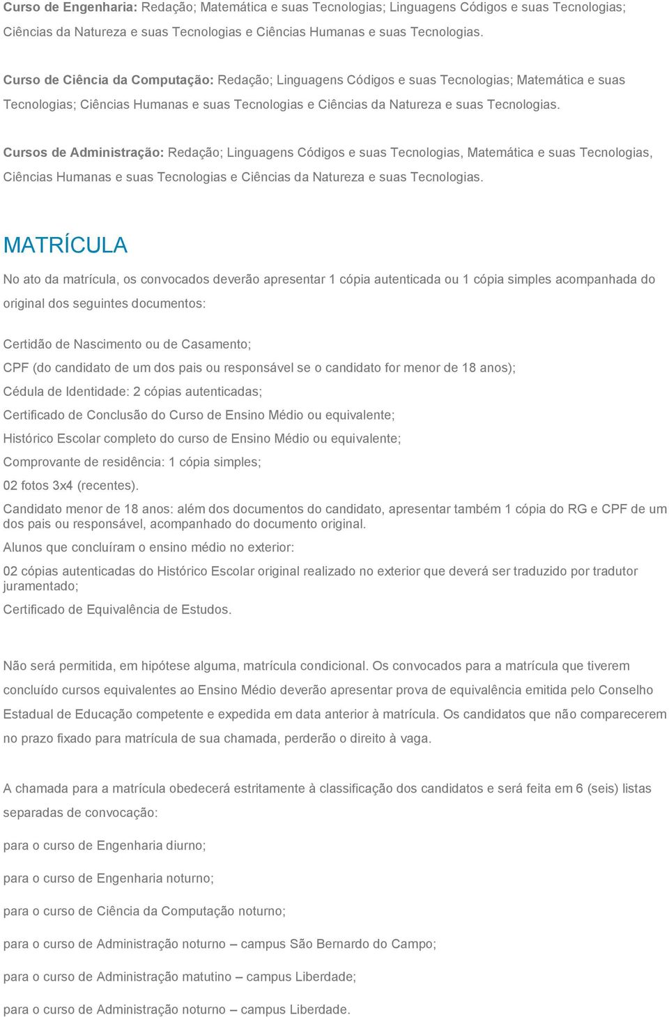 Cursos de Administração: Redação; Linguagens Códigos e suas Tecnologias, Matemática e suas Tecnologias, Ciências Humanas e suas Tecnologias e Ciências da Natureza e suas Tecnologias.