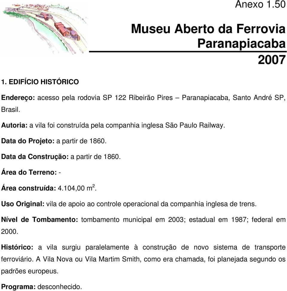 104,00 m 2. Uso Original: vila de apoio ao controle operacional da companhia inglesa de trens. Nível de Tombamento: tombamento municipal em 2003; estadual em 1987; federal em 2000.