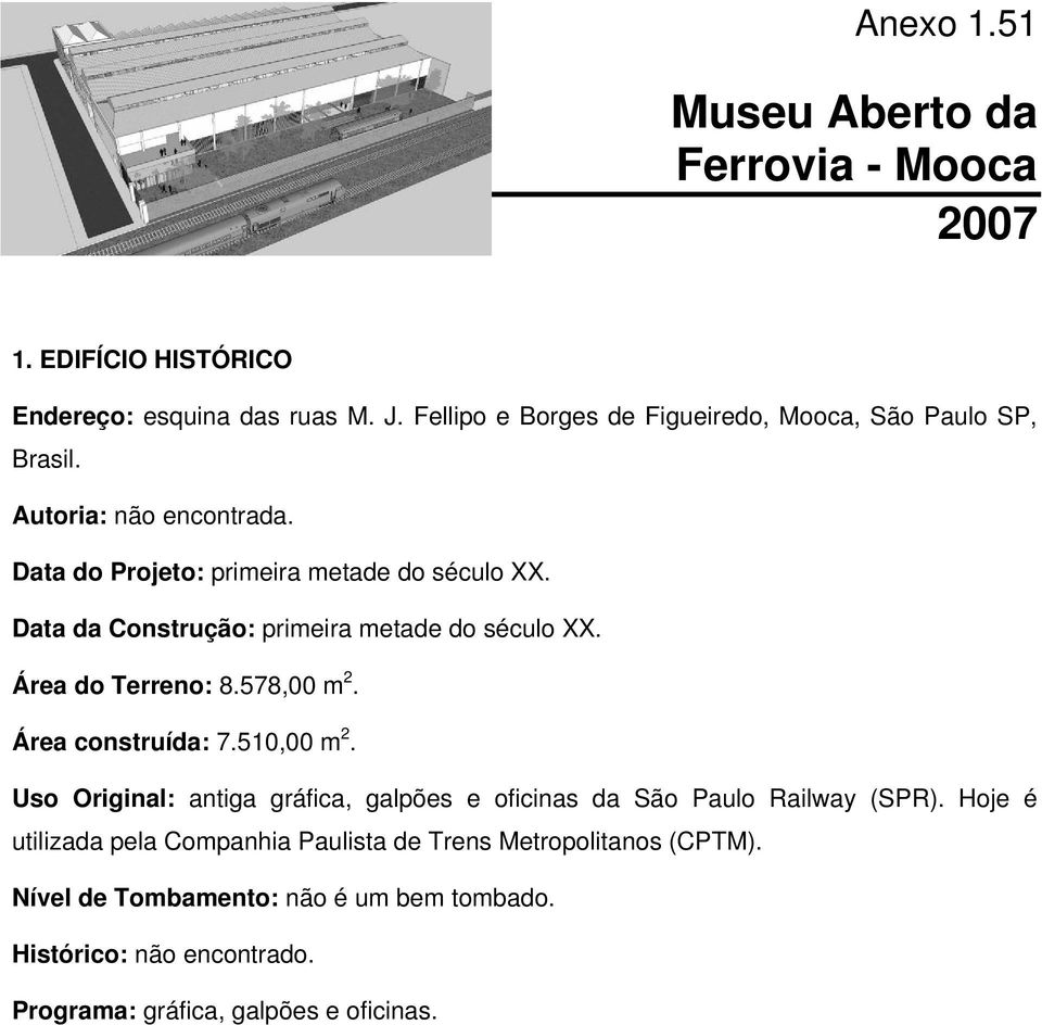 Data da Construção: primeira metade do século XX. Área do Terreno: 8.578,00 m 2. Área construída: 7.510,00 m 2.