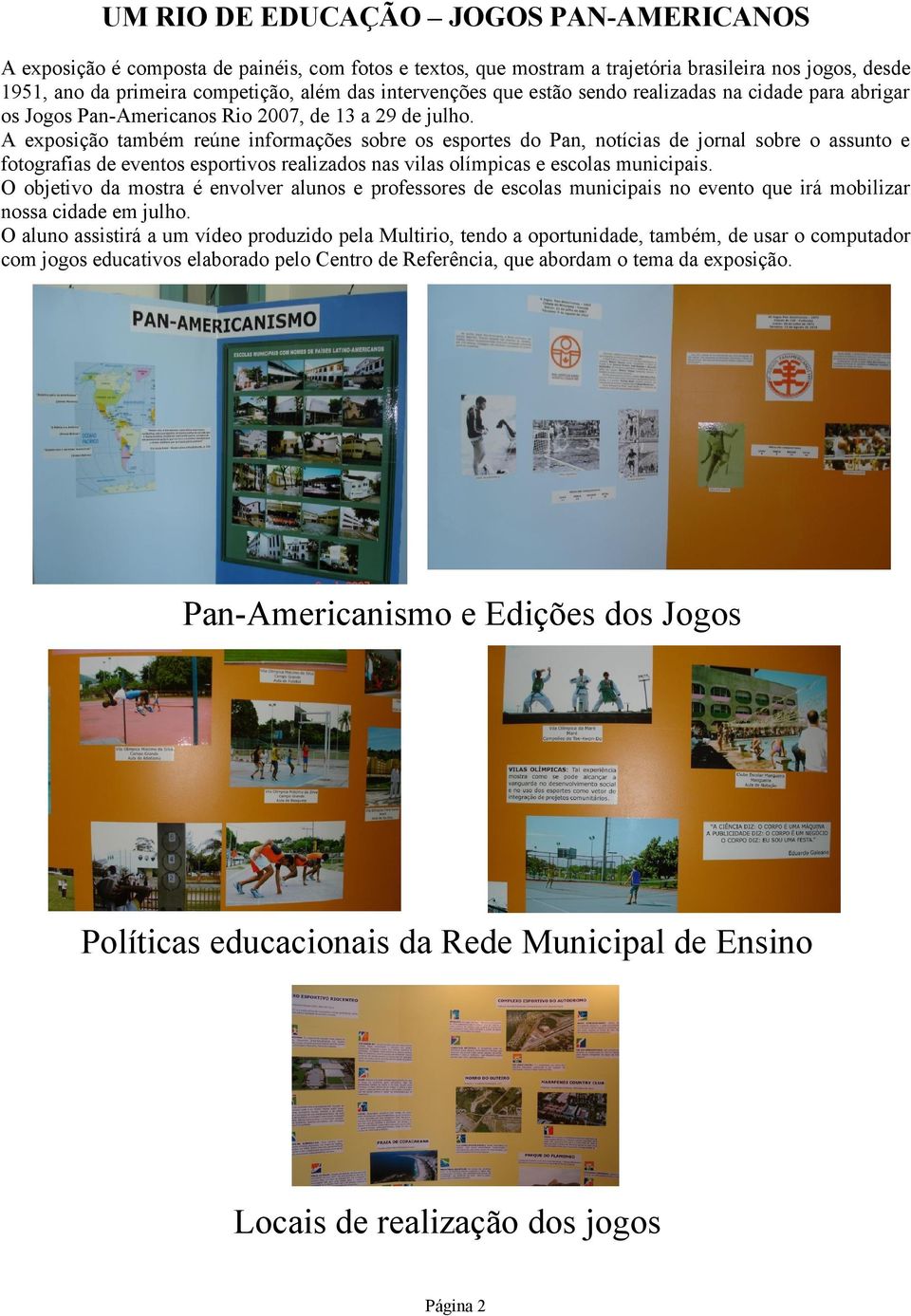 A exposição também reúne informações sobre os esportes do Pan, notícias de jornal sobre o assunto e fotografias de eventos esportivos realizados nas vilas olímpicas e escolas municipais.