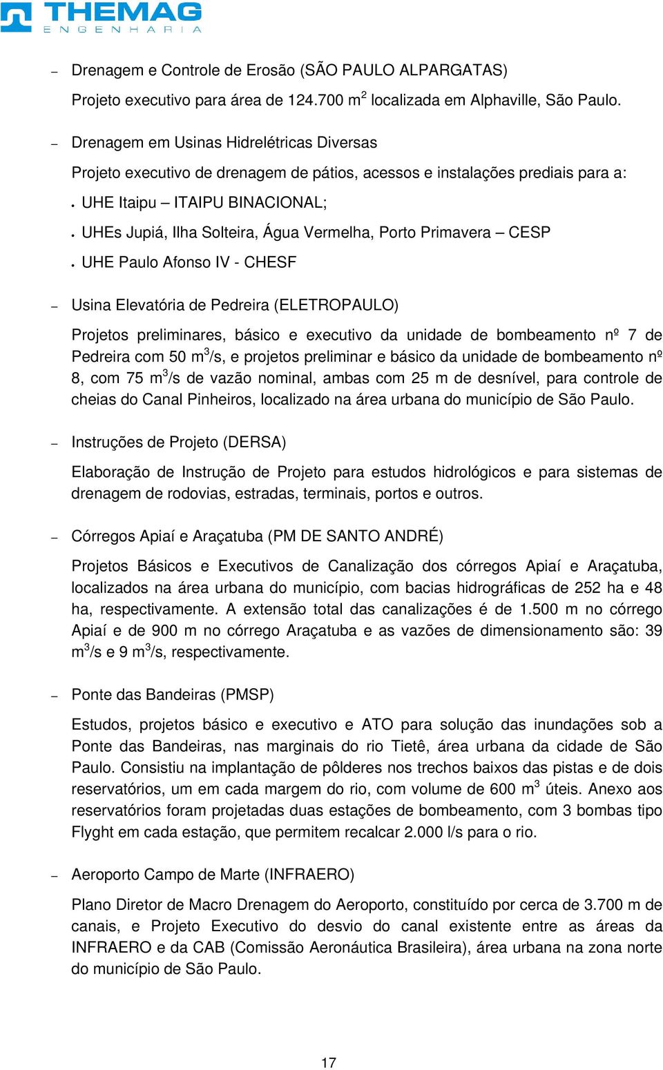 Primavera CESP UHE Paulo Afonso IV - CHESF Usina Elevatória de Pedreira (ELETROPAULO) Projetos preliminares, básico e executivo da unidade de bombeamento nº 7 de Pedreira com 50 m 3 /s, e projetos