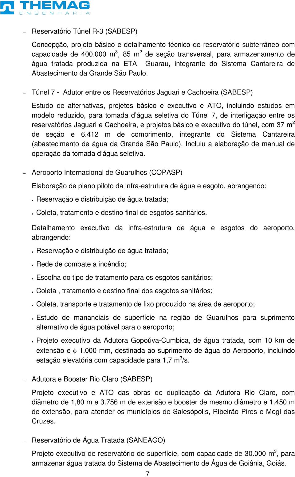 Túnel 7 - Adutor entre os Reservatórios Jaguari e Cachoeira (SABESP) Estudo de alternativas, projetos básico e executivo e ATO, incluindo estudos em modelo reduzido, para tomada d água seletiva do