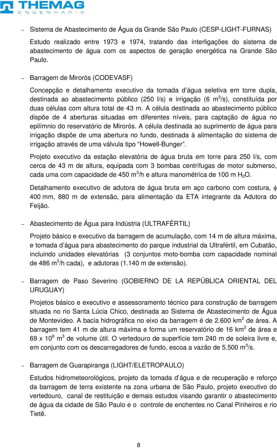 Barragem de Mirorós (CODEVASF) Concepção e detalhamento executivo da tomada d água seletiva em torre dupla, destinada ao abastecimento público (250 l/s) e irrigação (6 m 3 /s), constituída por duas