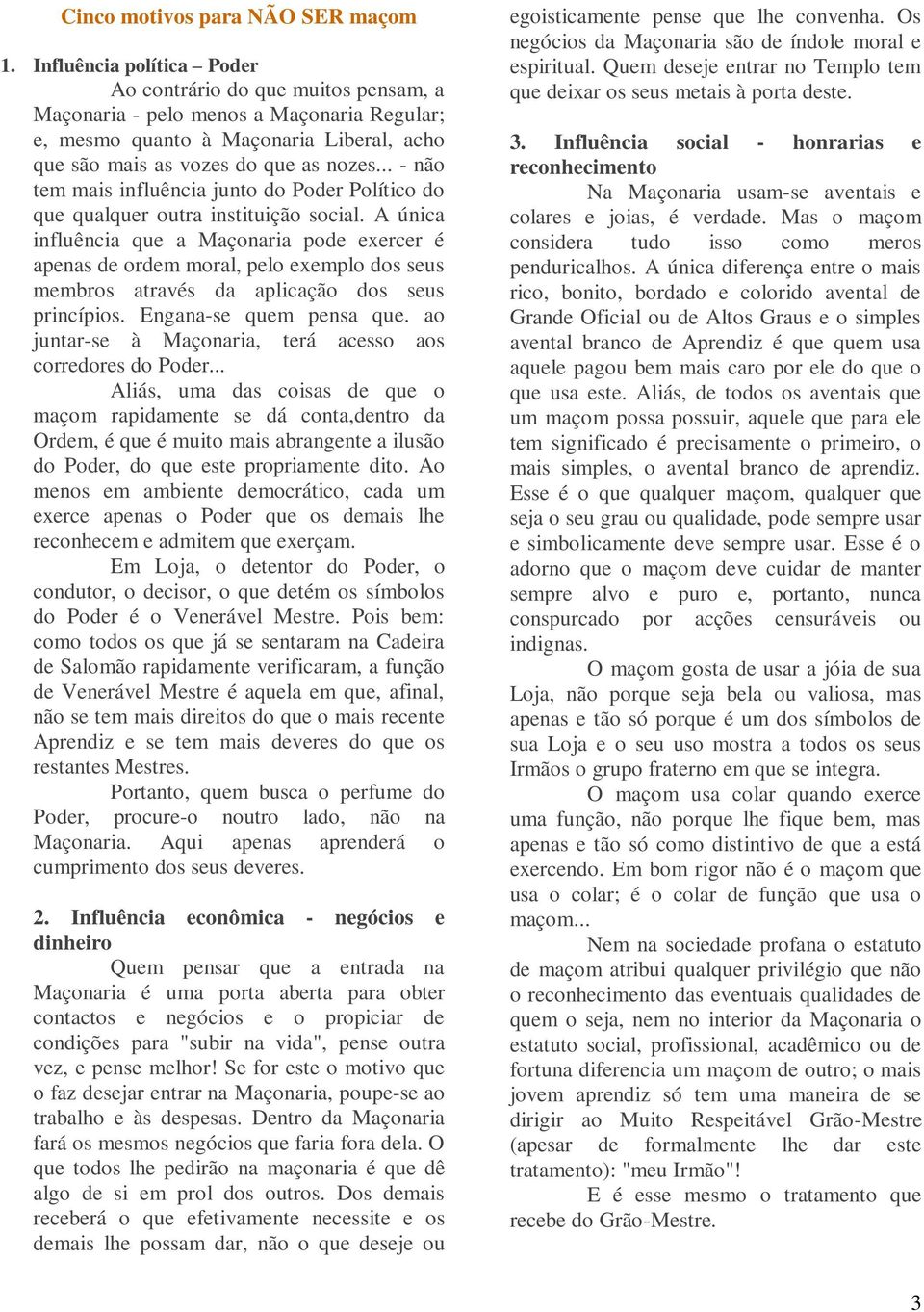 .. - não tem mais influência junto do Poder Político do que qualquer outra instituição social.