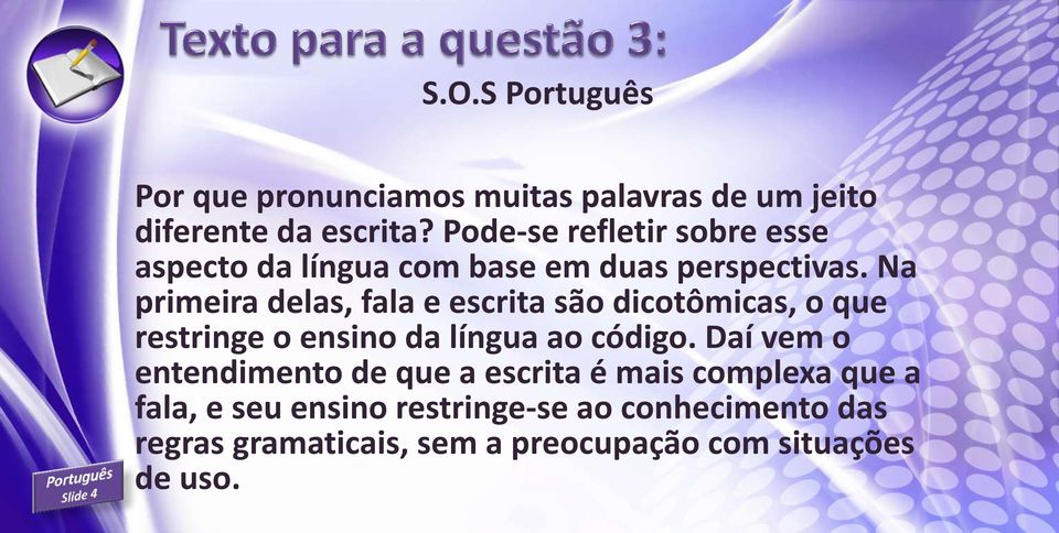 Na primeira delas, fala e escrita são dicotômicas, o que restringe o ensino da língua ao código.