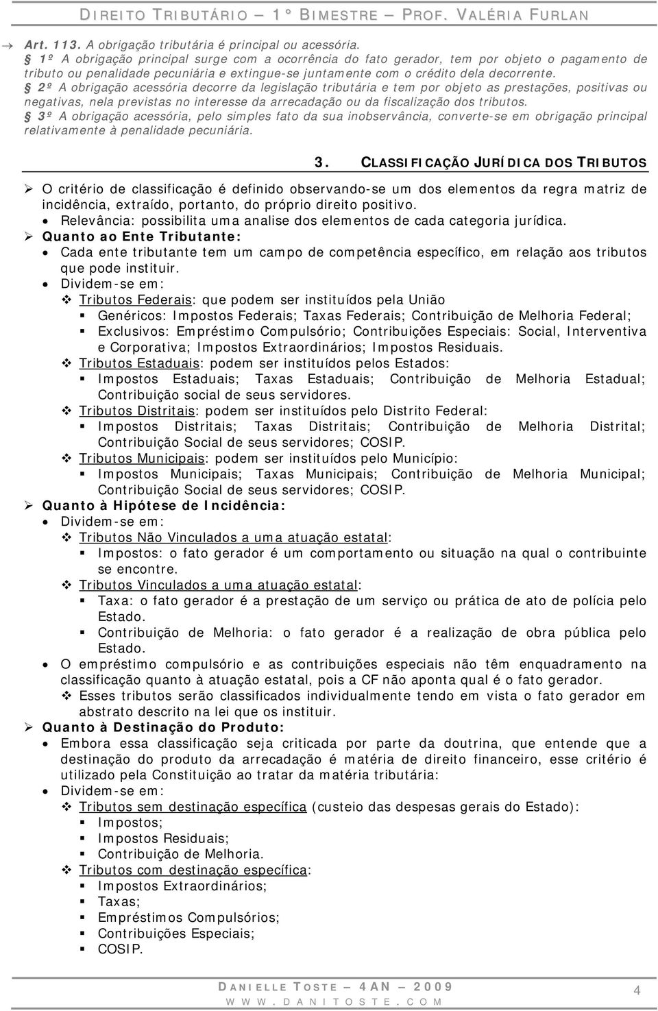 2º A obrigação acessória decorre da legislação tributária e tem por objeto as prestações, positivas ou negativas, nela previstas no interesse da arrecadação ou da fiscalização dos tributos.