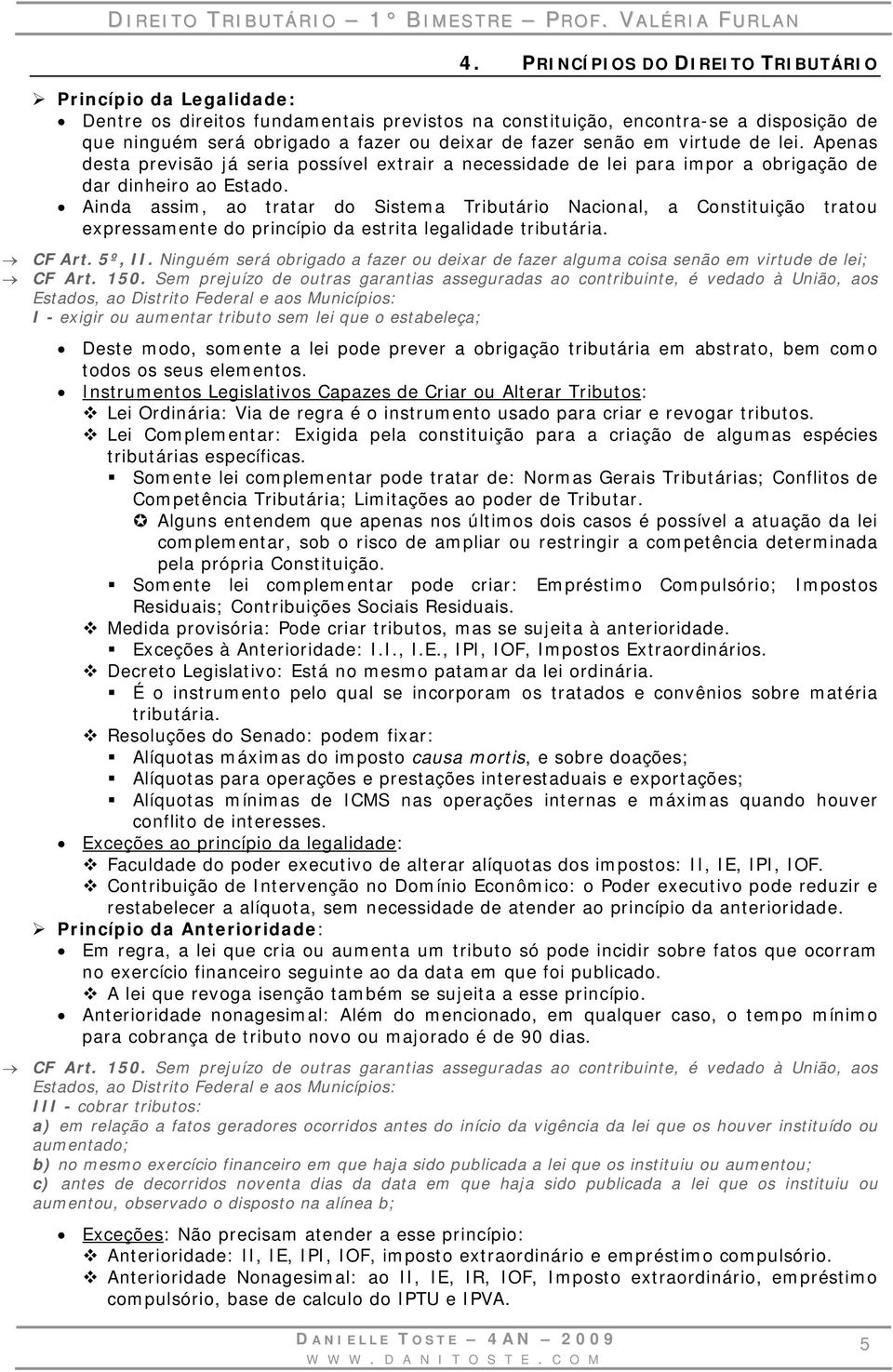 Ainda assim, ao tratar do Sistema Tributário Nacional, a Constituição tratou expressamente do princípio da estrita legalidade tributária. CF Art. 5º, II.